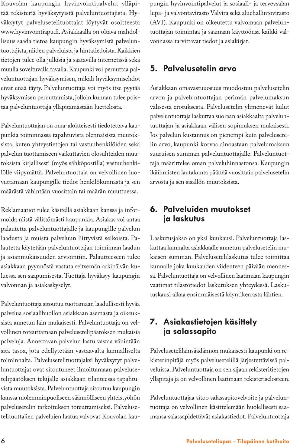 Kaikkien tietojen tulee olla julkisia ja saatavilla internetissä sekä muulla soveltuvalla tavalla. Kaupunki voi peruuttaa palveluntuottajan hyväksymisen, mikäli hyväksymisehdot eivät enää täyty.