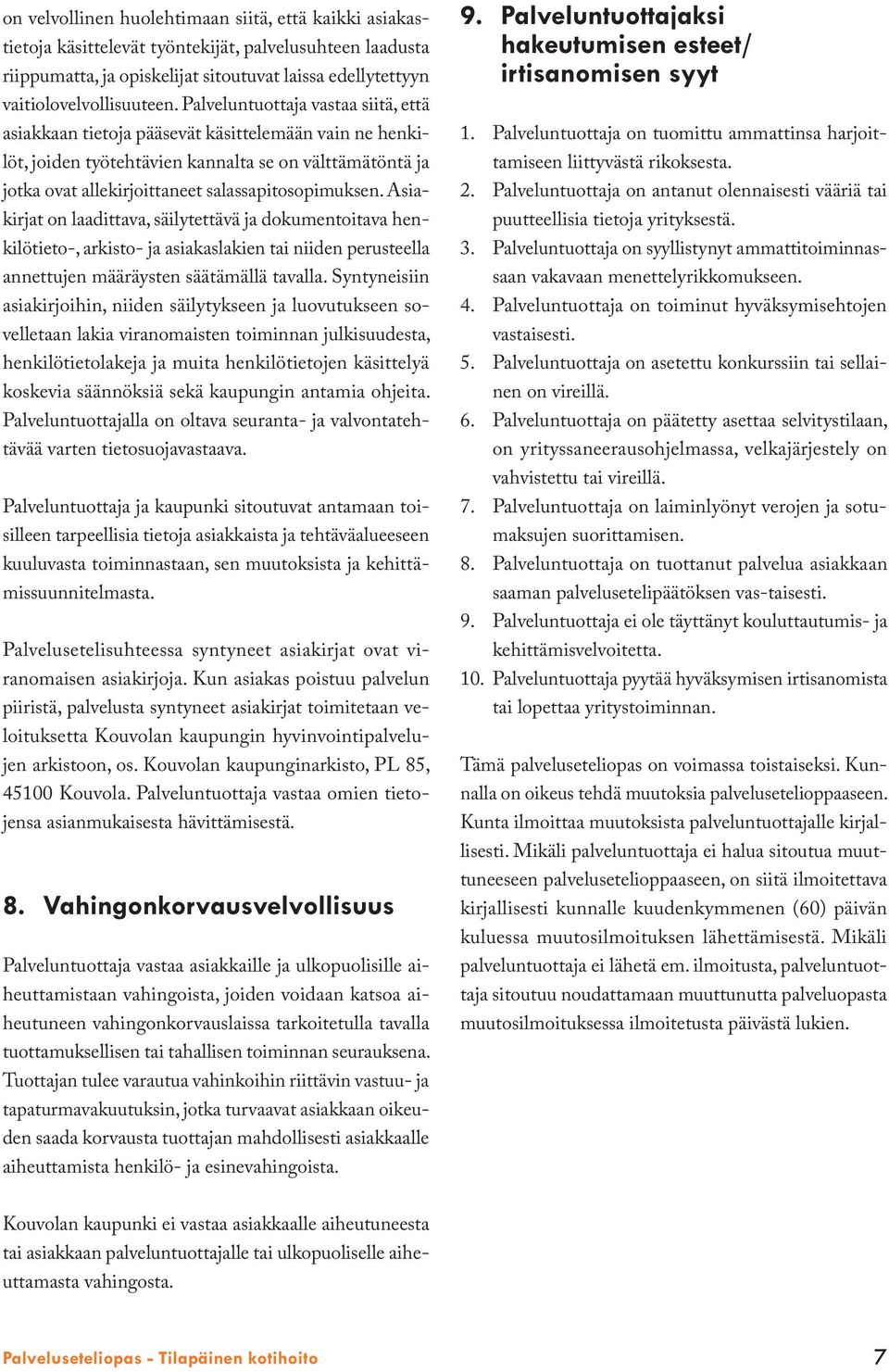 Asiakirjat on laadittava, säilytettävä ja dokumentoitava henkilötieto-, arkisto- ja asiakaslakien tai niiden perusteella annettujen määräysten säätämällä tavalla.