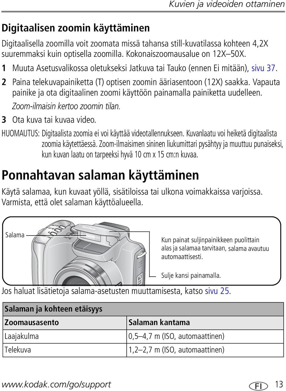 Vapauta painike ja ota digitaalinen zoomi käyttöön painamalla painiketta uudelleen. Zoom-ilmaisin kertoo zoomin tilan. 3 Ota kuva tai kuvaa video.