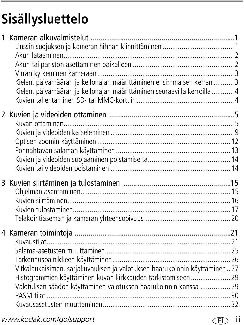 ..4 2 Kuvien ja videoiden ottaminen...5 Kuvan ottaminen...5 Kuvien ja videoiden katseleminen...9 Optisen zoomin käyttäminen...12 Ponnahtavan salaman käyttäminen.