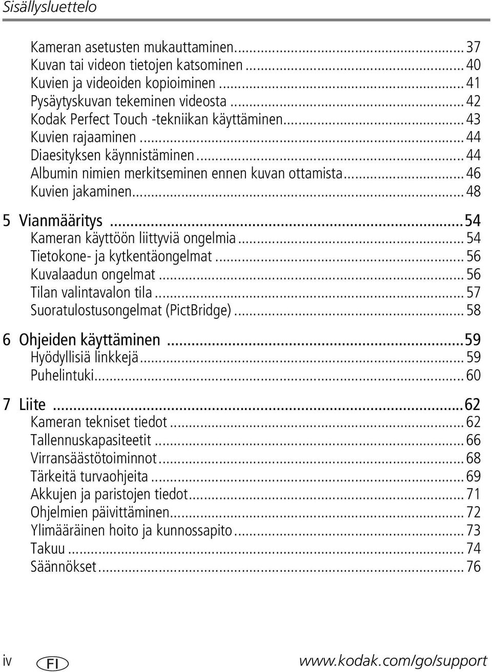 ..54 Kameran käyttöön liittyviä ongelmia...54 Tietokone- ja kytkentäongelmat...56 Kuvalaadun ongelmat...56 Tilan valintavalon tila...57 Suoratulostusongelmat (PictBridge)...58 6 Ohjeiden käyttäminen.