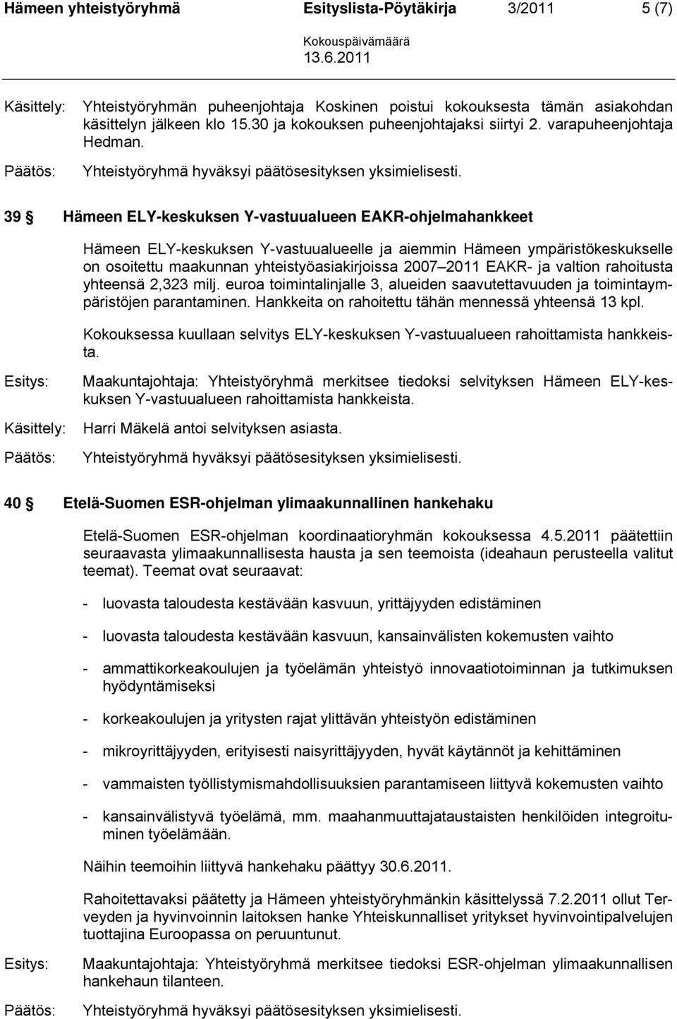 39 Hämeen ELY-keskuksen Y-vastuualueen EAKR-ohjelmahankkeet Hämeen ELY-keskuksen Y-vastuualueelle ja aiemmin Hämeen ympäristökeskukselle on osoitettu maakunnan yhteistyöasiakirjoissa 2007 2011 EAKR-
