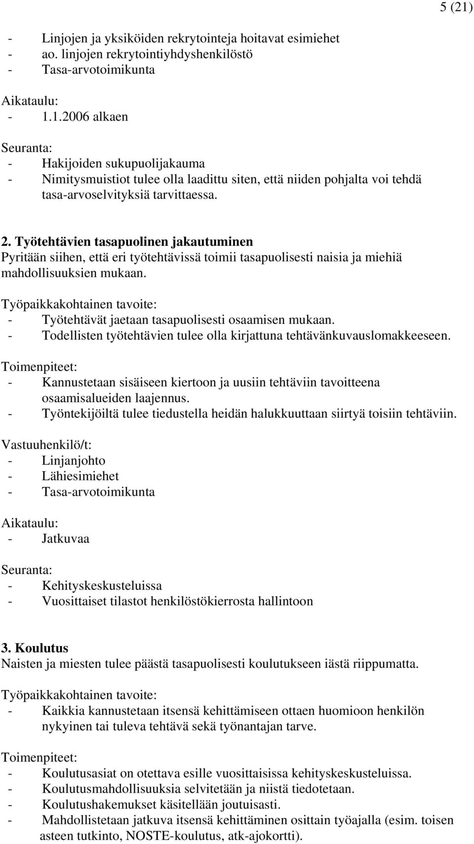 Työpaikkakohtainen tavoite: - Työtehtävät jaetaan tasapuolisesti osaamisen mukaan. - Todellisten työtehtävien tulee olla kirjattuna tehtävänkuvauslomakkeeseen.