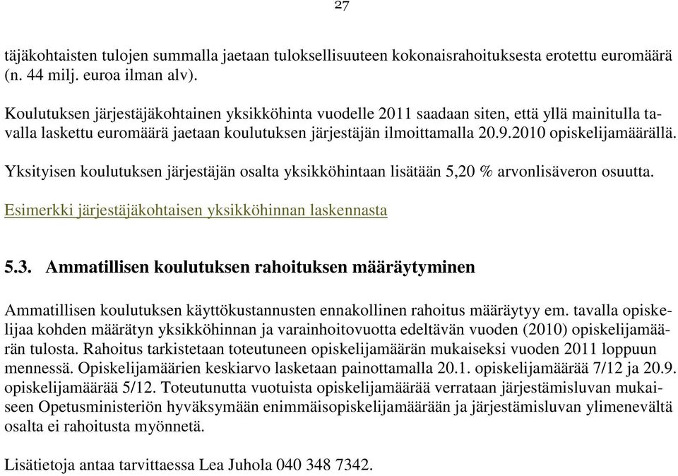 Yksityisen koulutuksen järjestäjän osalta yksikköhintaan lisätään 5,20 % arvonlisäveron osuutta. Esimerkki järjestäjäkohtaisen yksikköhinnan laskennasta 5.3.