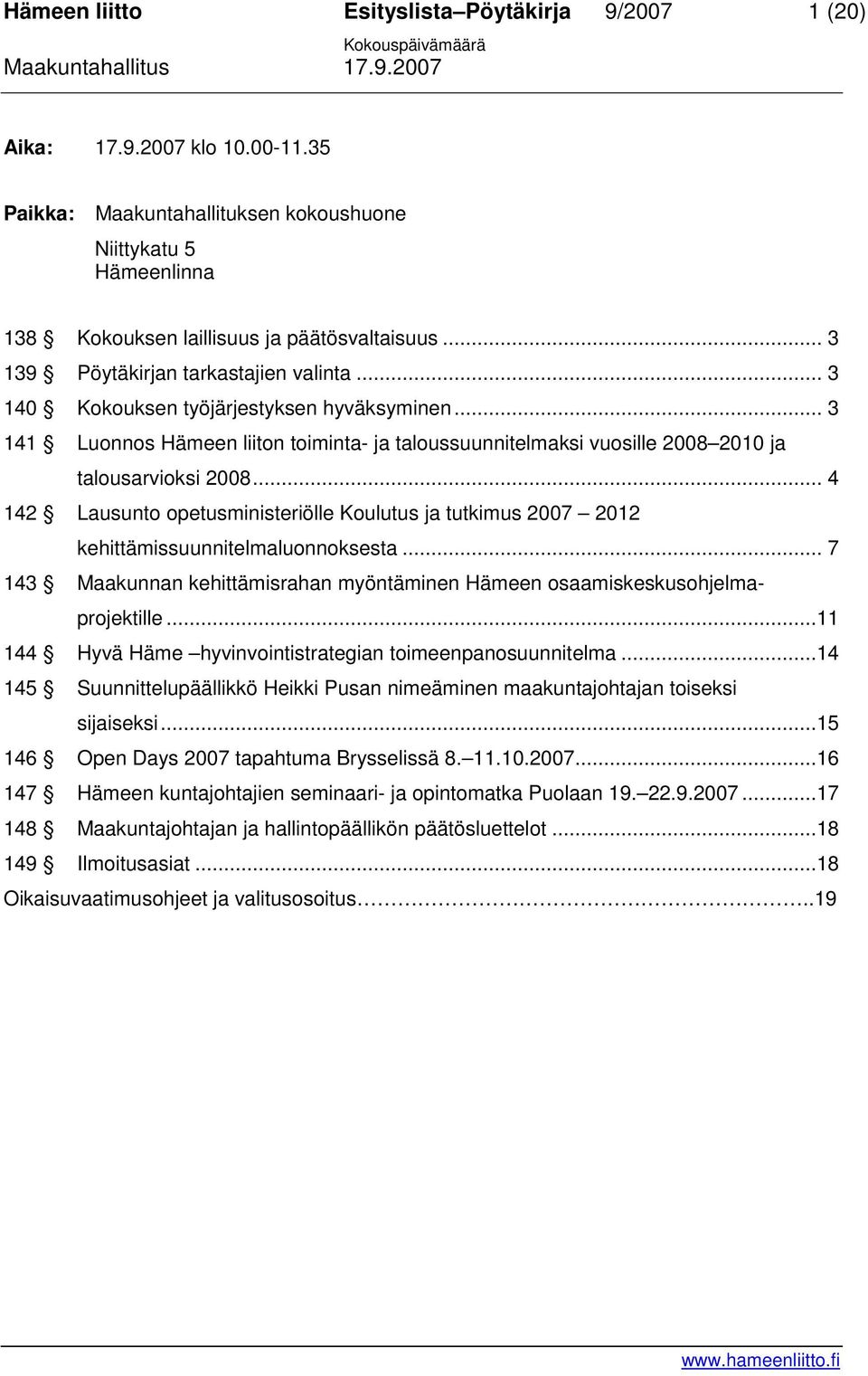 .. 4 142 Lausunto opetusministeriölle Koulutus ja tutkimus 2007 2012 kehittämissuunnitelmaluonnoksesta... 7 143 Maakunnan kehittämisrahan myöntäminen Hämeen osaamiskeskusohjelmaprojektille.