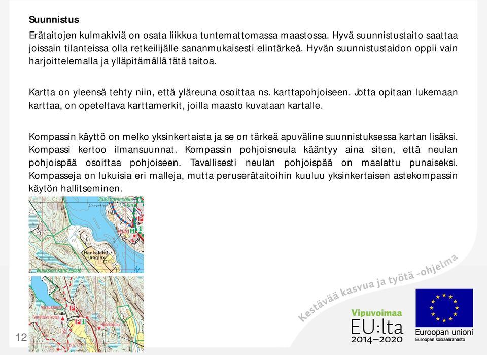 Jotta opitaan lukemaan karttaa, on opeteltava karttamerkit, joilla maasto kuvataan kartalle. Kompassin käyttö on melko yksinkertaista ja se on tärkeä apuväline suunnistuksessa kartan lisäksi.