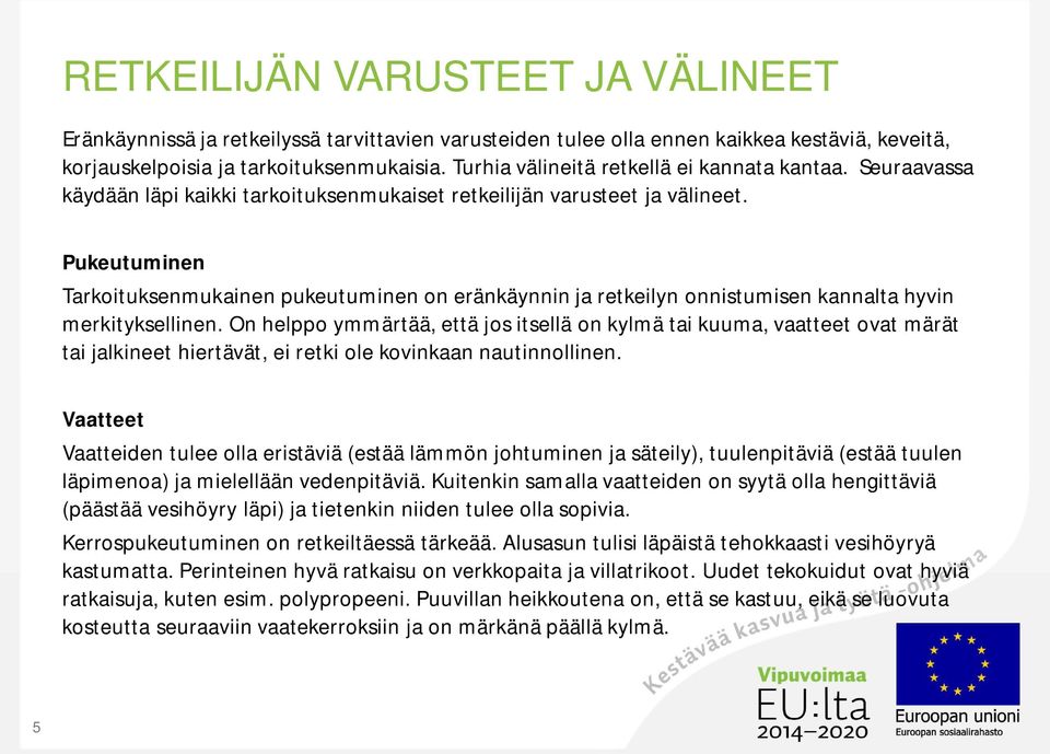 Pukeutuminen Tarkoituksenmukainen pukeutuminen on eränkäynnin ja retkeilyn onnistumisen kannalta hyvin merkityksellinen.