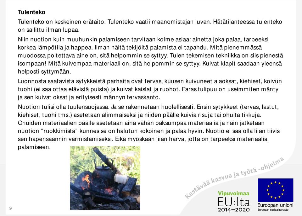 Mitä pienemmässä muodossa poltettava aine on, sitä helpommin se syttyy. Tulen tekemisen tekniikka on siis pienestä isompaan! Mitä kuivempaa materiaali on, sitä helpommin se syttyy.