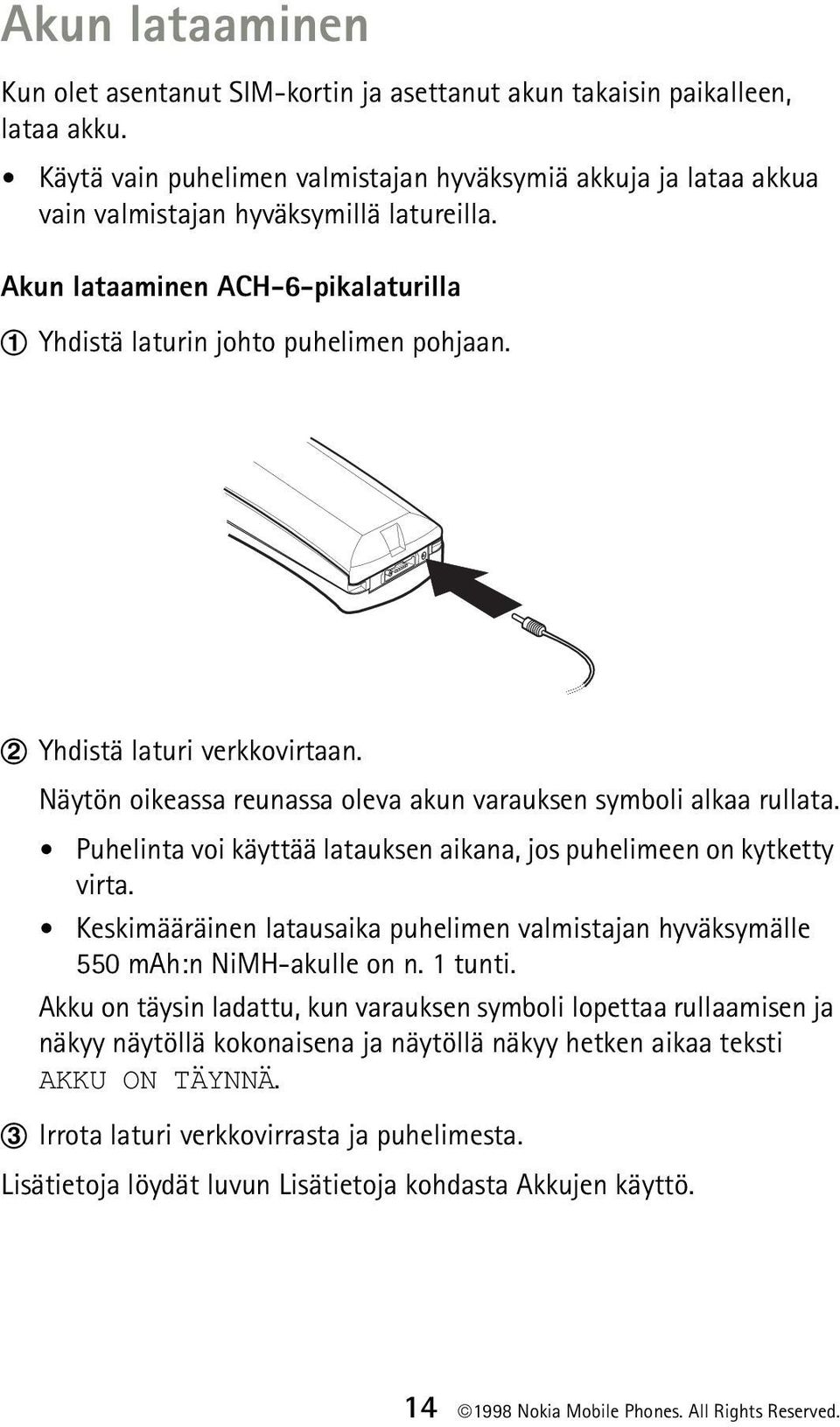 Yhdistä laturi verkkovirtaan. Näytön oikeassa reunassa oleva akun varauksen symboli alkaa rullata. Puhelinta voi käyttää latauksen aikana, jos puhelimeen on kytketty virta.