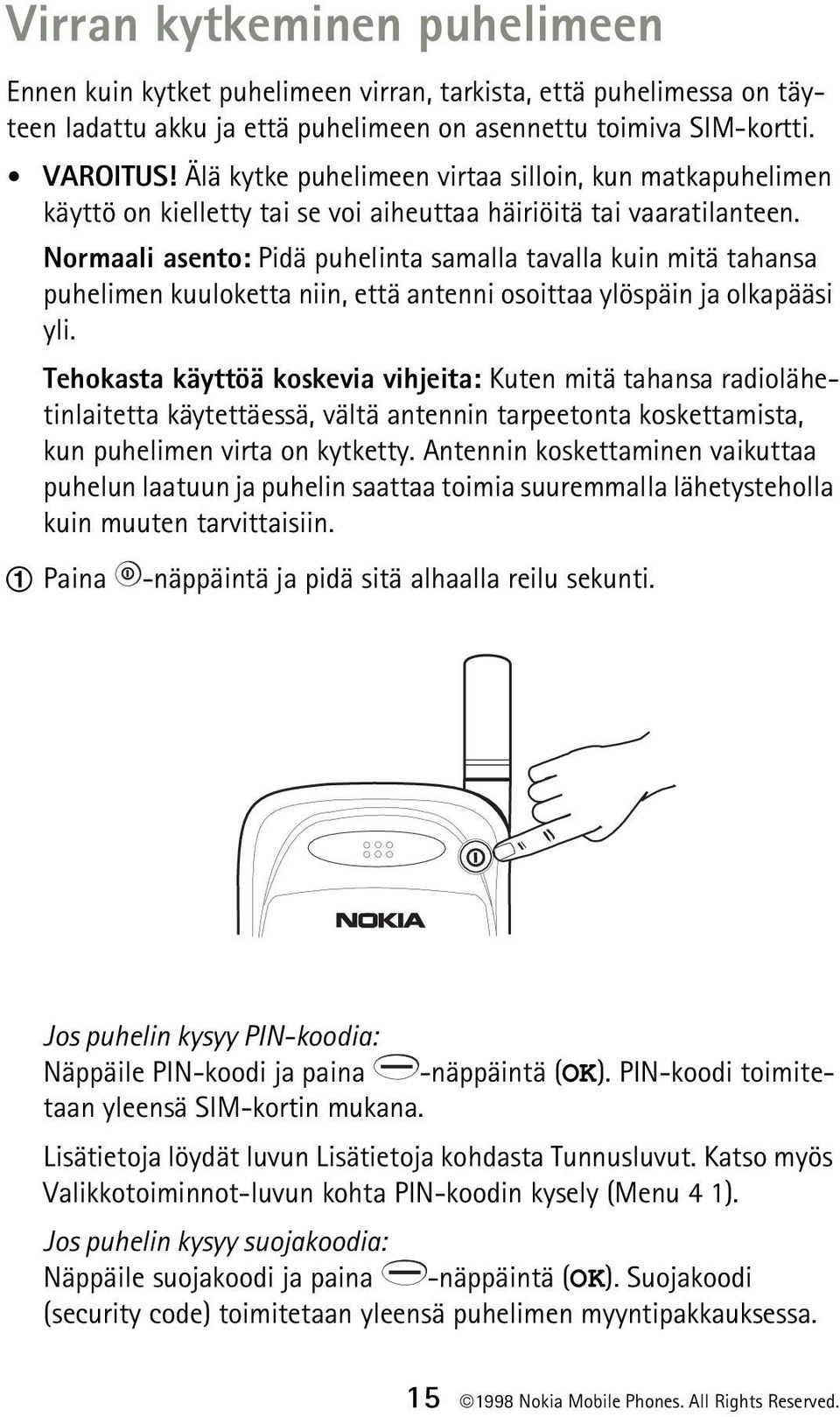 Normaali asento: Pidä puhelinta samalla tavalla kuin mitä tahansa puhelimen kuuloketta niin, että antenni osoittaa ylöspäin ja olkapääsi yli.