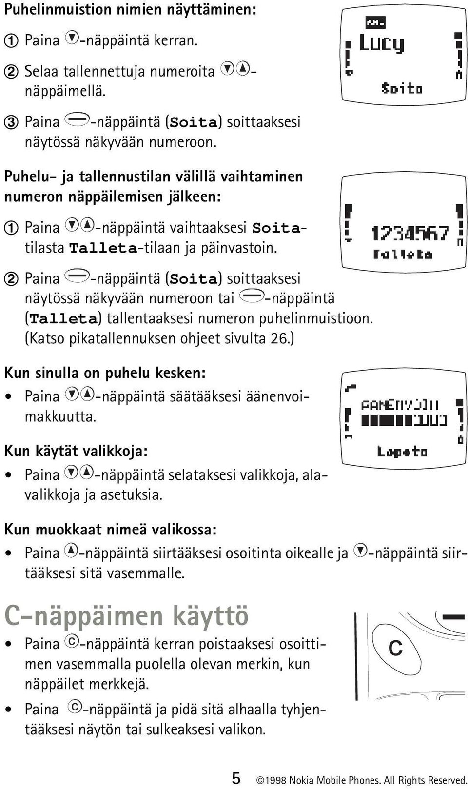 Paina -näppäintä (Soita) soittaaksesi näytössä näkyvään numeroon tai -näppäintä (Talleta) tallentaaksesi numeron puhelinmuistioon. (Katso pikatallennuksen ohjeet sivulta 26.