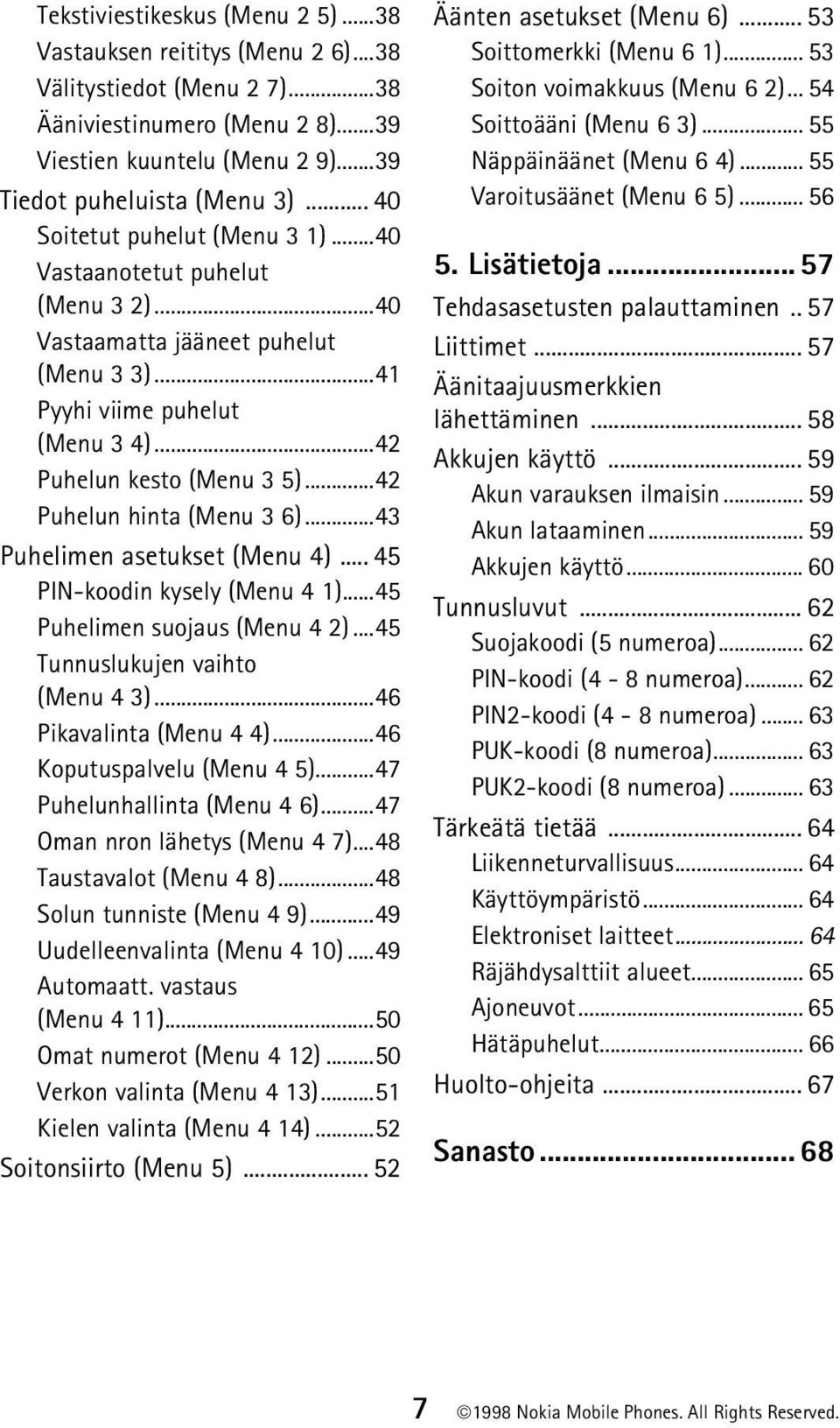 ..42 Puhelun hinta (Menu 3 6)...43 Puhelimen asetukset (Menu 4)... 45 PIN-koodin kysely (Menu 4 1)...45 Puhelimen suojaus (Menu 4 2)...45 Tunnuslukujen vaihto (Menu 4 3)...46 Pikavalinta (Menu 4 4).