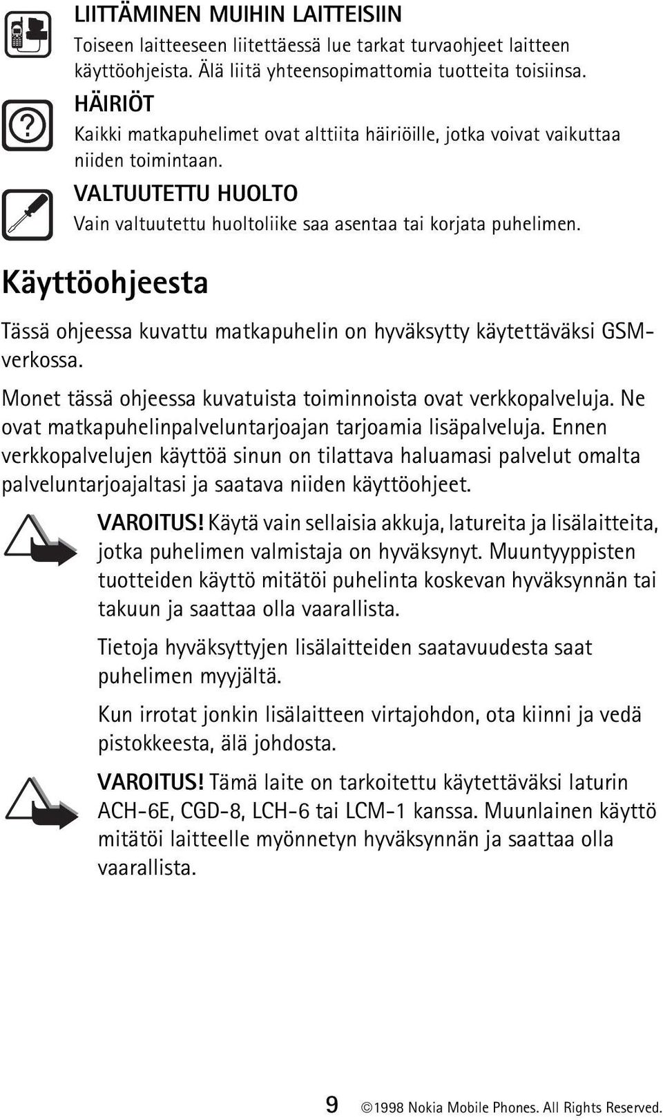 Käyttöohjeesta Tässä ohjeessa kuvattu matkapuhelin on hyväksytty käytettäväksi GSMverkossa. Monet tässä ohjeessa kuvatuista toiminnoista ovat verkkopalveluja.