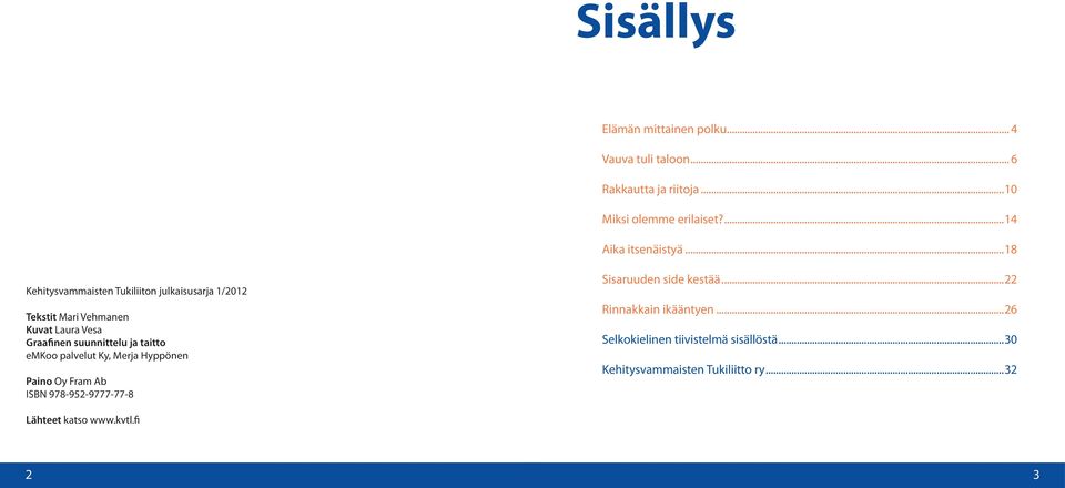 ..18 Kehitysvammaisten Tukiliiton julkaisusarja 1/2012 Tekstit Mari Vehmanen Kuvat Laura Vesa Graafinen suunnittelu ja