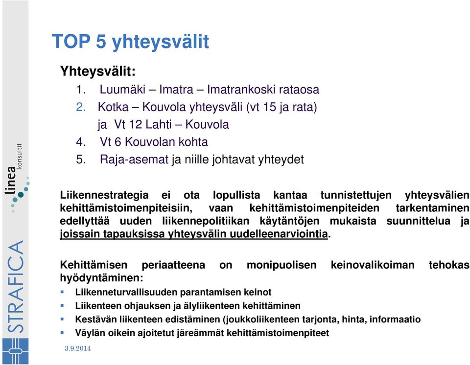 uuden liikennepolitiikan käytäntöjen mukaista suunnittelua ja joissain tapauksissa yhteysvälin uudelleenarviointia.