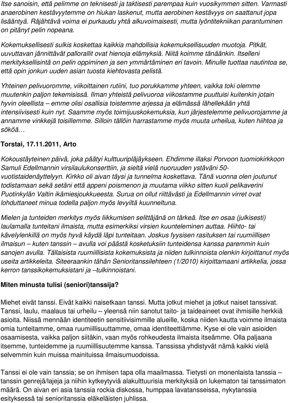Pitkät, uuvuttavan jännittävät pallorallit ovat hienoja elämyksiä. Niitä koimme tänäänkin. Itselleni merkityksellisintä on pelin oppiminen ja sen ymmärtäminen eri tavoin.