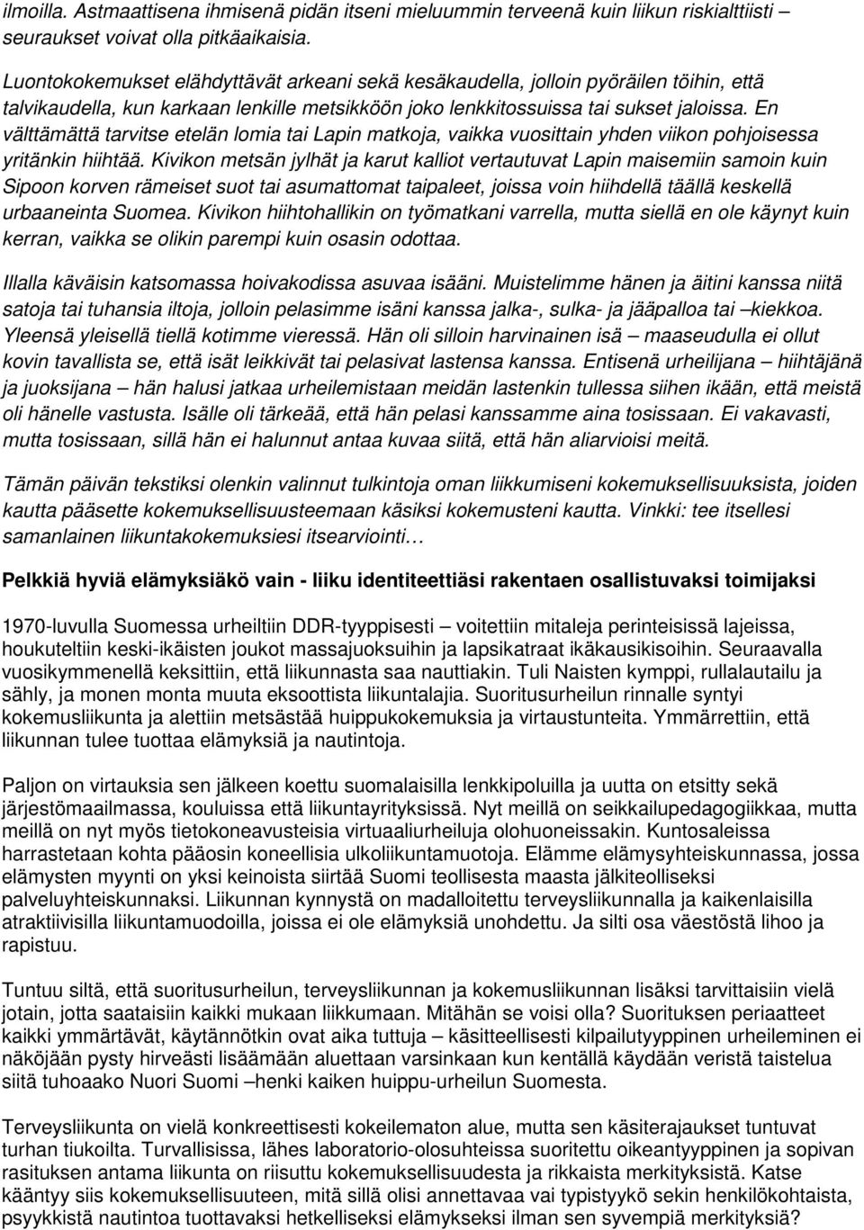 En välttämättä tarvitse etelän lomia tai Lapin matkoja, vaikka vuosittain yhden viikon pohjoisessa yritänkin hiihtää.