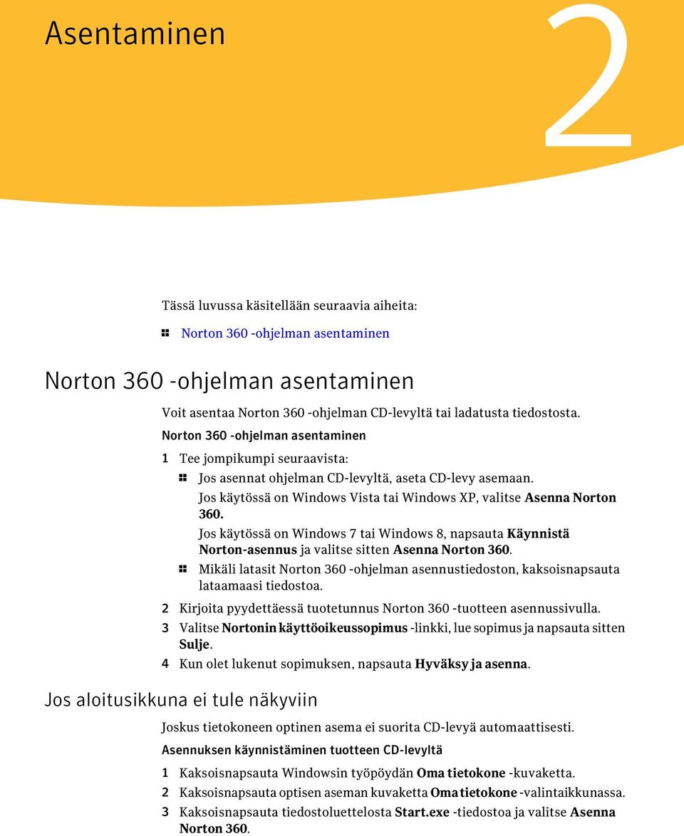 Jos käytössä on Windows 7 tai Windows 8, napsauta Käynnistä Norton-asennus ja valitse sitten Asenna Norton 360.