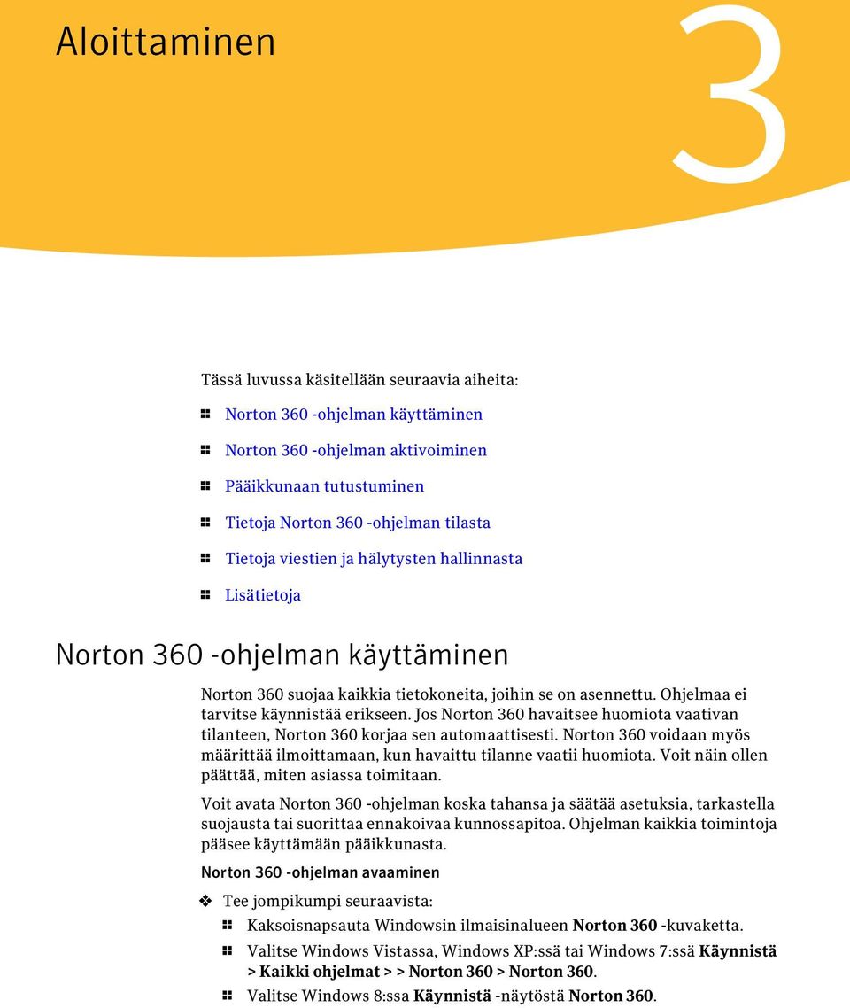 Jos Norton 360 havaitsee huomiota vaativan tilanteen, Norton 360 korjaa sen automaattisesti. Norton 360 voidaan myös määrittää ilmoittamaan, kun havaittu tilanne vaatii huomiota.
