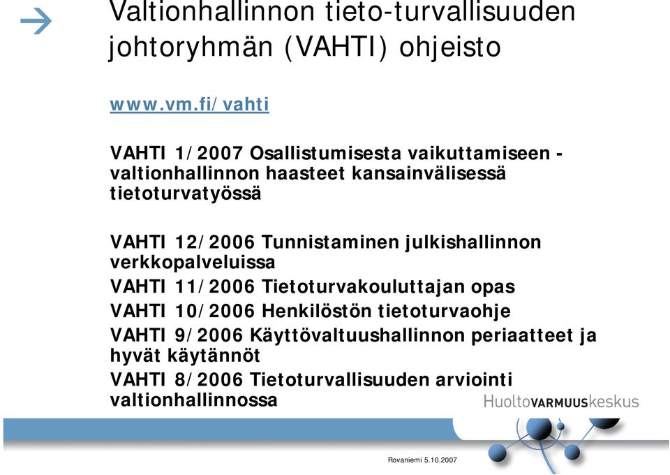 VAHTI 12/2006 Tunnistaminen julkishallinnon verkkopalveluissa VAHTI 11/2006 Tietoturvakouluttajan opas VAHTI