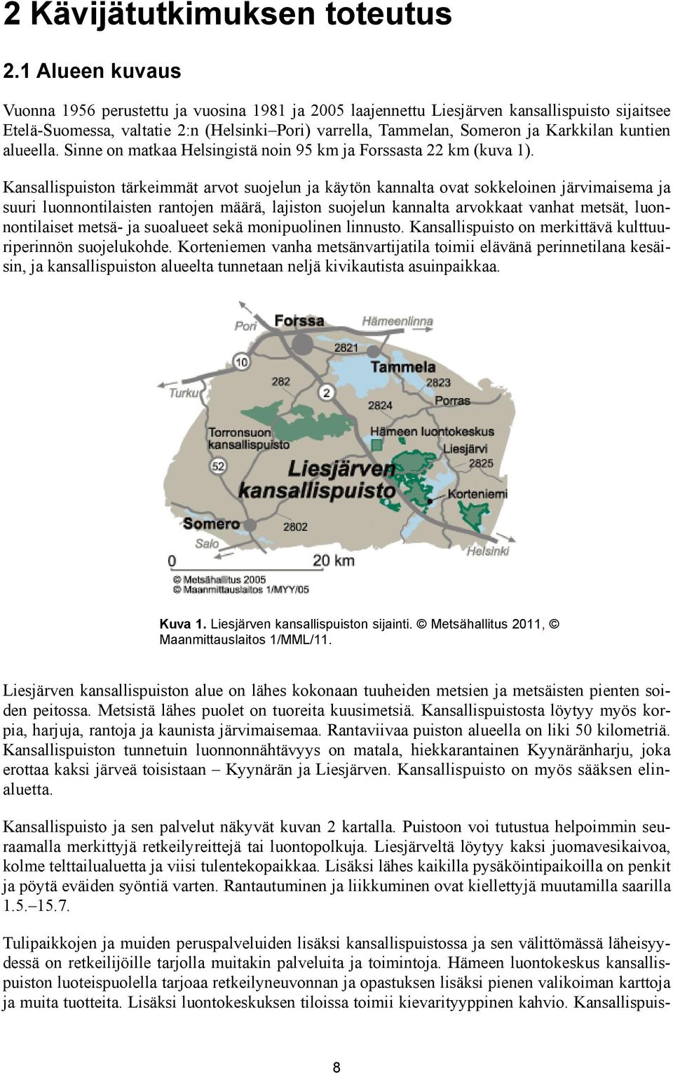 kuntien alueella. Sinne on matkaa Helsingistä noin 95 km ja Forssasta 22 km (kuva 1).