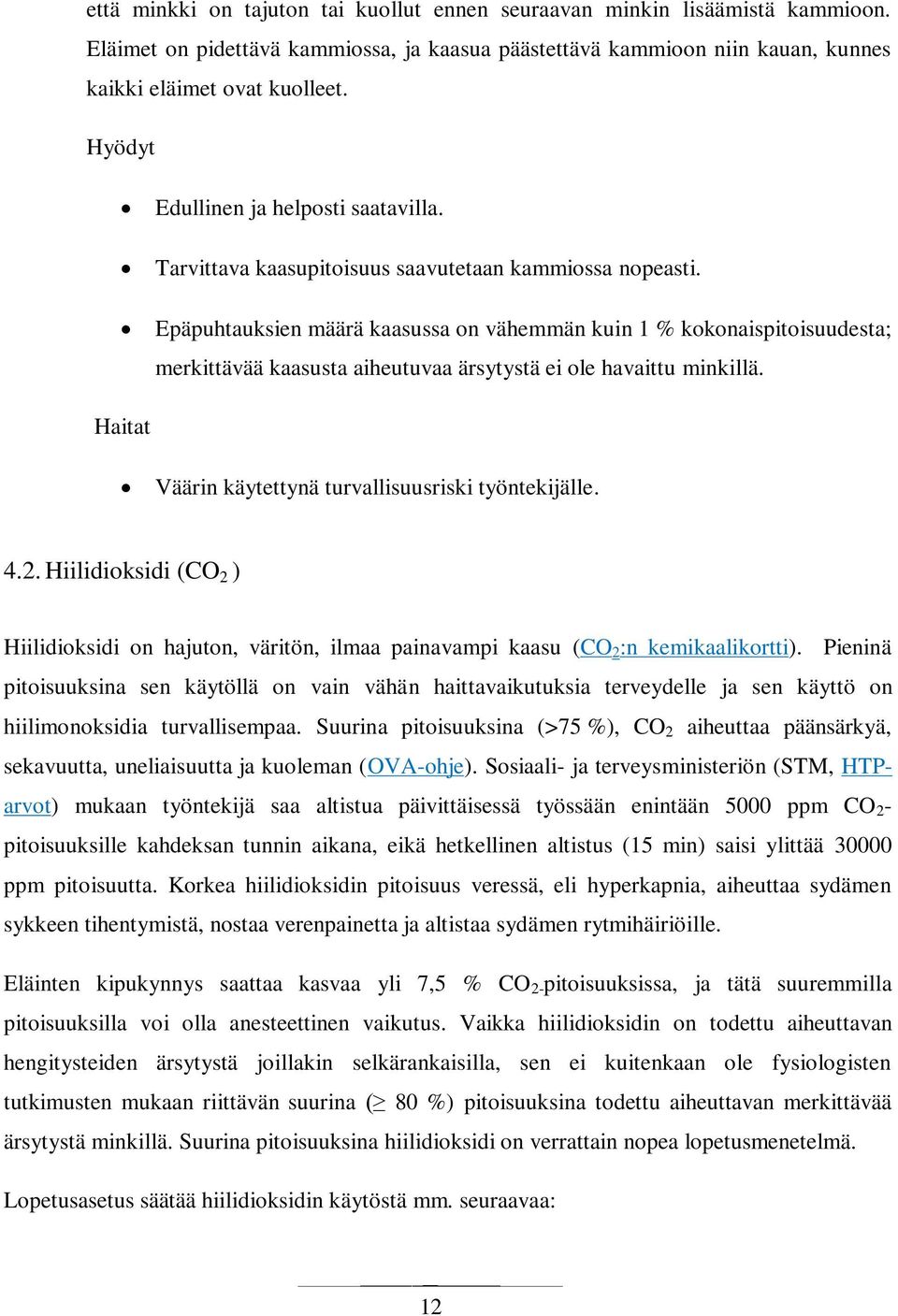 Epäpuhtauksien määrä kaasussa on vähemmän kuin 1 % kokonaispitoisuudesta; merkittävää kaasusta aiheutuvaa ärsytystä ei ole havaittu minkillä. Haitat Väärin käytettynä turvallisuusriski työntekijälle.