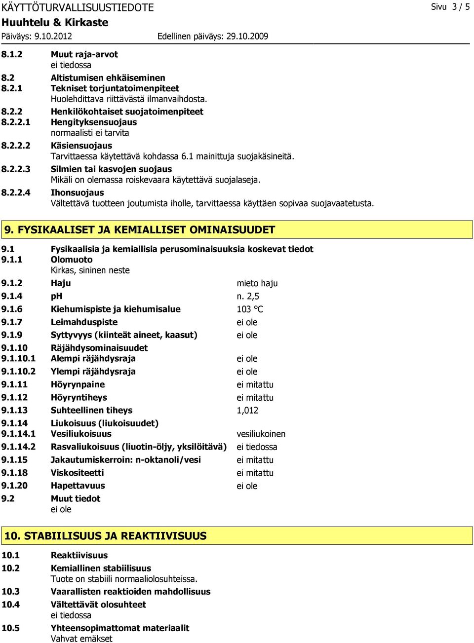 8.2.2.4 Ihonsuojaus Vältettävä tuotteen joutumista iholle, tarvittaessa käyttäen sopivaa suojavaatetusta. 9. FYSIKAALISET JA KEMIALLISET OMINAISUUDET 9.