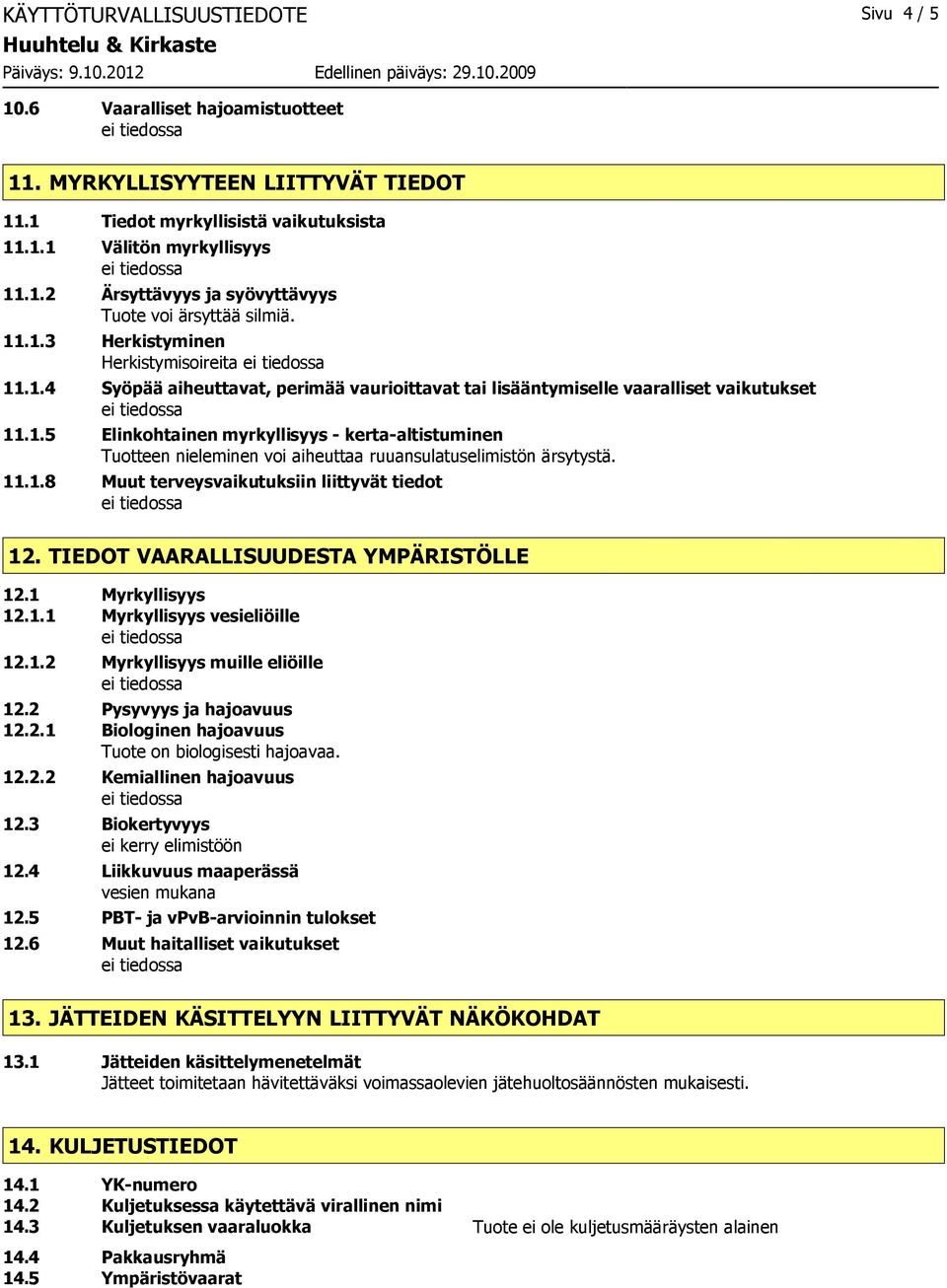 11.1.8 Muut terveysvaikutuksiin liittyvät tiedot 12. TIEDOT VAARALLISUUDESTA YMPÄRISTÖLLE 12.1 Myrkyllisyys 12.1.1 Myrkyllisyys vesieliöille 12.1.2 Myrkyllisyys muille eliöille 12.