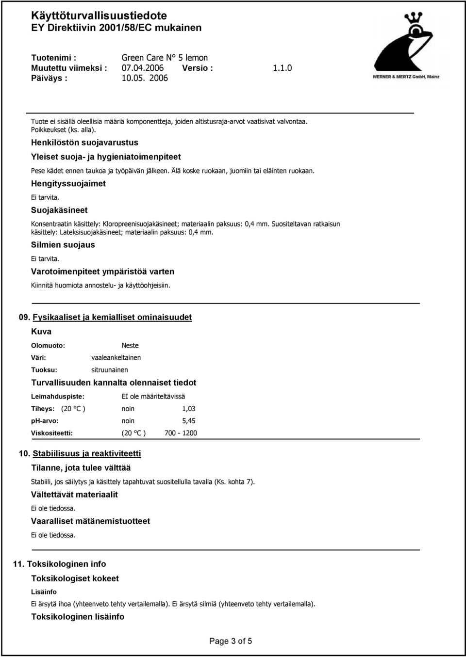 Suojakäsineet Konsentraatin käsittely: Kloropreenisuojakäsineet; materiaalin paksuus: 0,4 mm. Suositeltavan ratkaisun käsittely: Lateksisuojakäsineet; materiaalin paksuus: 0,4 mm.