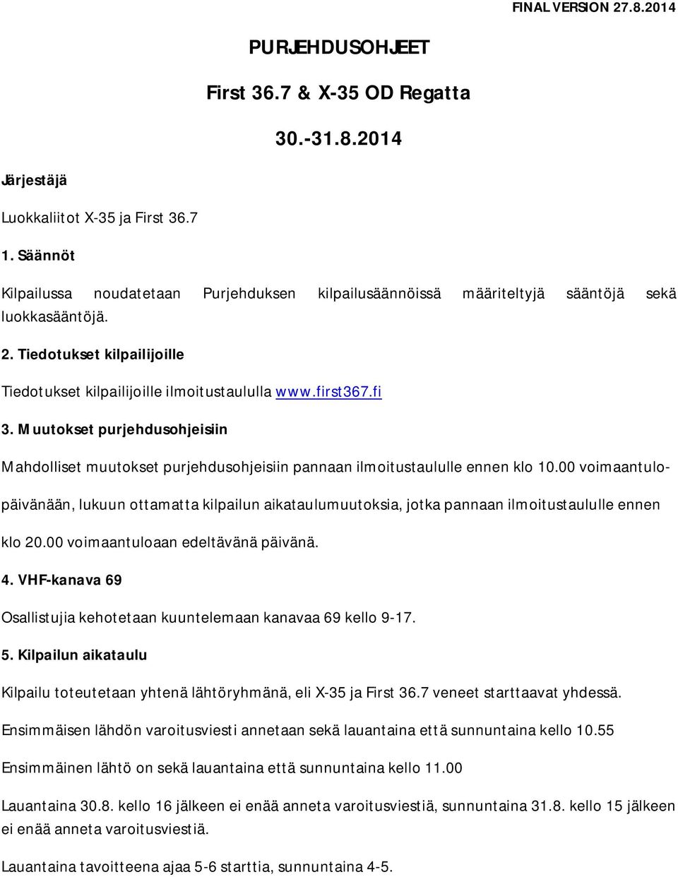 Muutokset purjehdusohjeisiin Mahdolliset muutokset purjehdusohjeisiin pannaan ilmoitustaululle ennen klo 10.