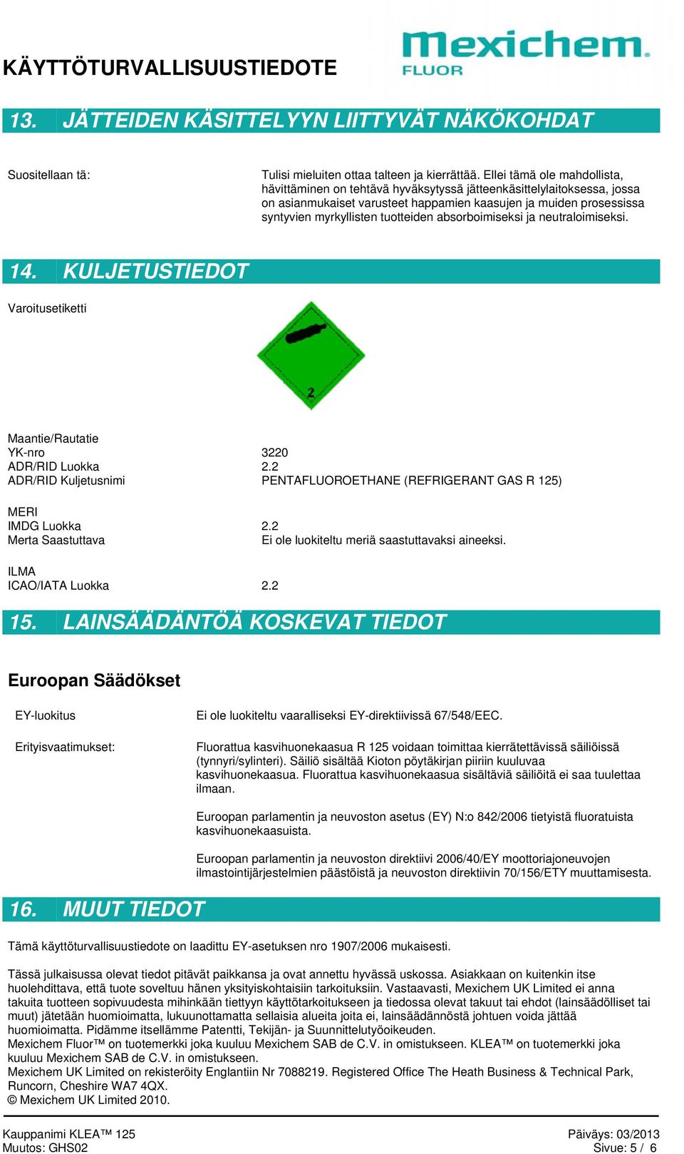 tuotteiden absorboimiseksi ja neutraloimiseksi. 14. KULJETUSTIEDOT Varoitusetiketti Maantie/Rautatie YK-nro 3220 ADR/RID Luokka 2.