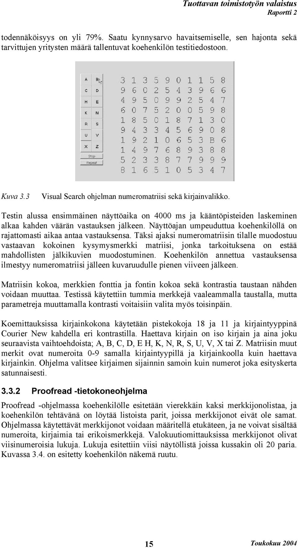 Näyttöajan umpeuduttua koehenkilöllä on rajattomasti aikaa antaa vastauksensa.