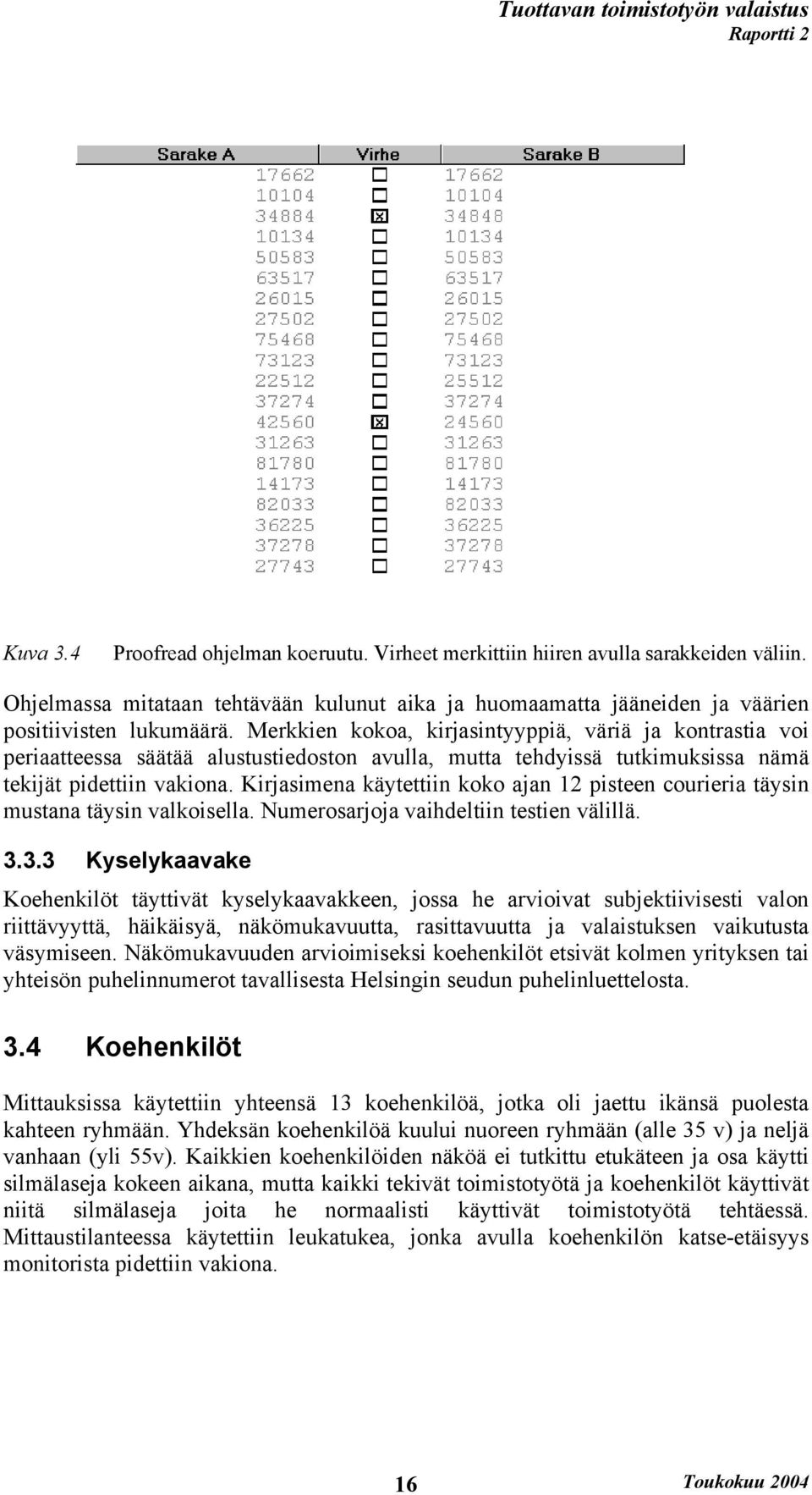 Kirjasimena käytettiin koko ajan 12 pisteen courieria täysin mustana täysin valkoisella. Numerosarjoja vaihdeltiin testien välillä. 3.