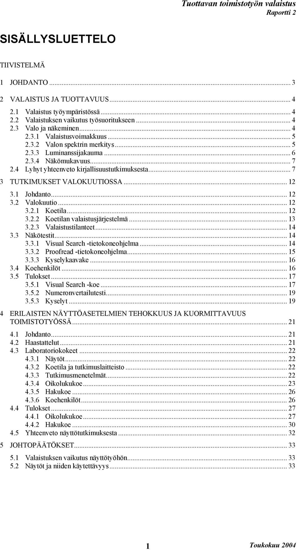 .. 12 3.2.1 Koetila... 12 3.2.2 Koetilan valaistusjärjestelmä... 13 3.2.3 Valaistustilanteet... 14 3.3 Näkötestit... 14 3.3.1 Visual Search -tietokoneohjelma... 14 3.3.2 Proofread -tietokoneohjelma.