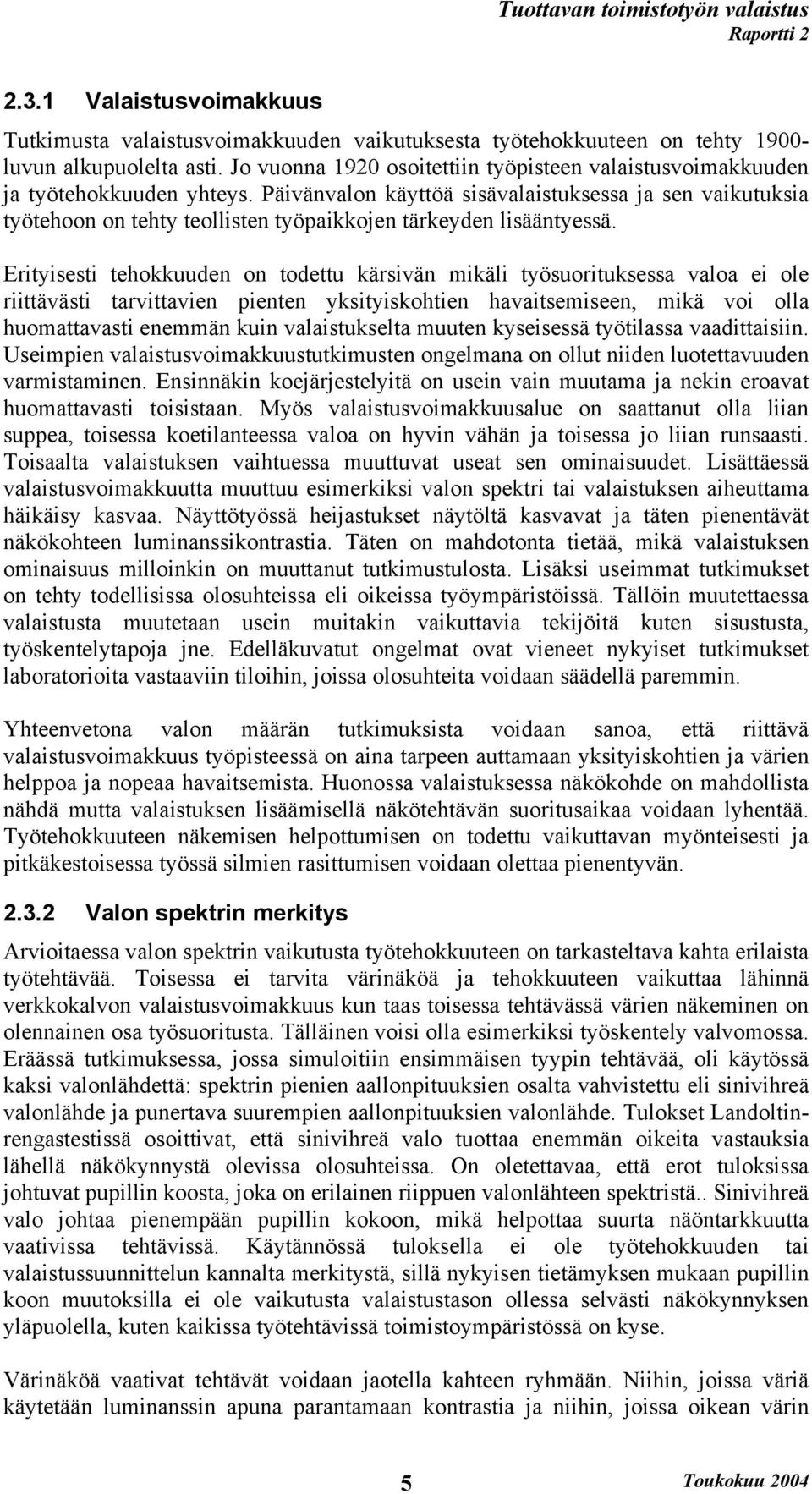 Päivänvalon käyttöä sisävalaistuksessa ja sen vaikutuksia työtehoon on tehty teollisten työpaikkojen tärkeyden lisääntyessä.
