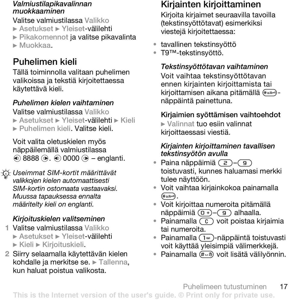 Valitse kieli. Voit valita oletuskielen myös näppäilemällä valmiustilassa 8888. 0000 englanti. Useimmat SIM-kortit määrittävät valikkojen kielen automaattisesti SIM-kortin ostomaata vastaavaksi.