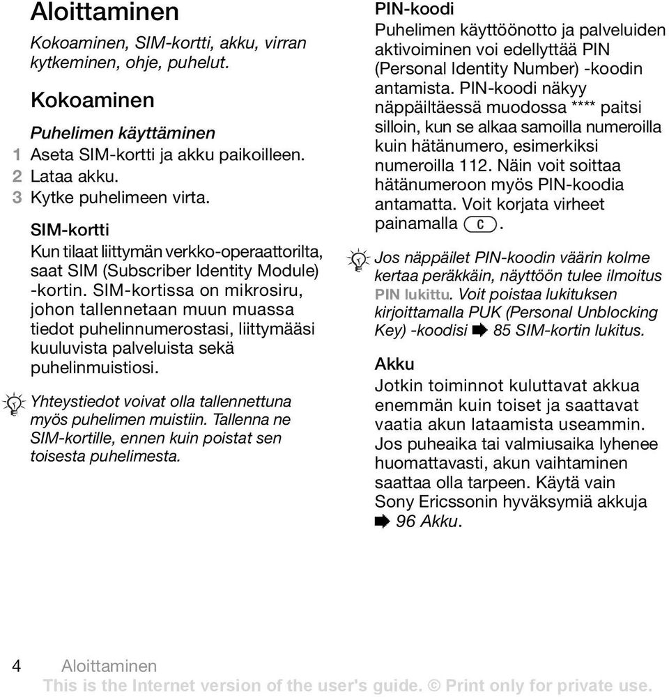 SIM-kortissa on mikrosiru, johon tallennetaan muun muassa tiedot puhelinnumerostasi, liittymääsi kuuluvista palveluista sekä puhelinmuistiosi.