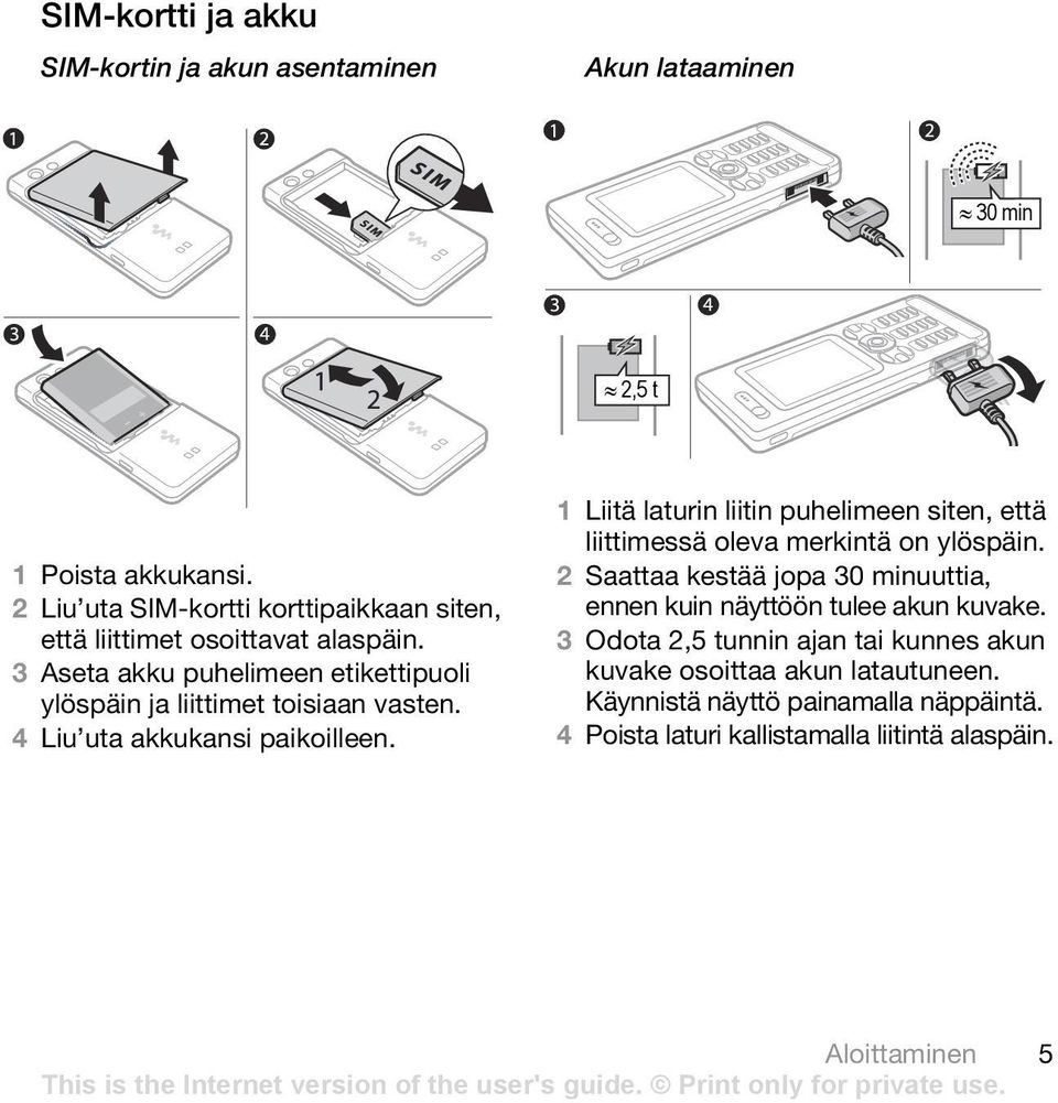 4 Liu uta akkukansi paikoilleen. 1 Liitä laturin liitin puhelimeen siten, että liittimessä oleva merkintä on ylöspäin.