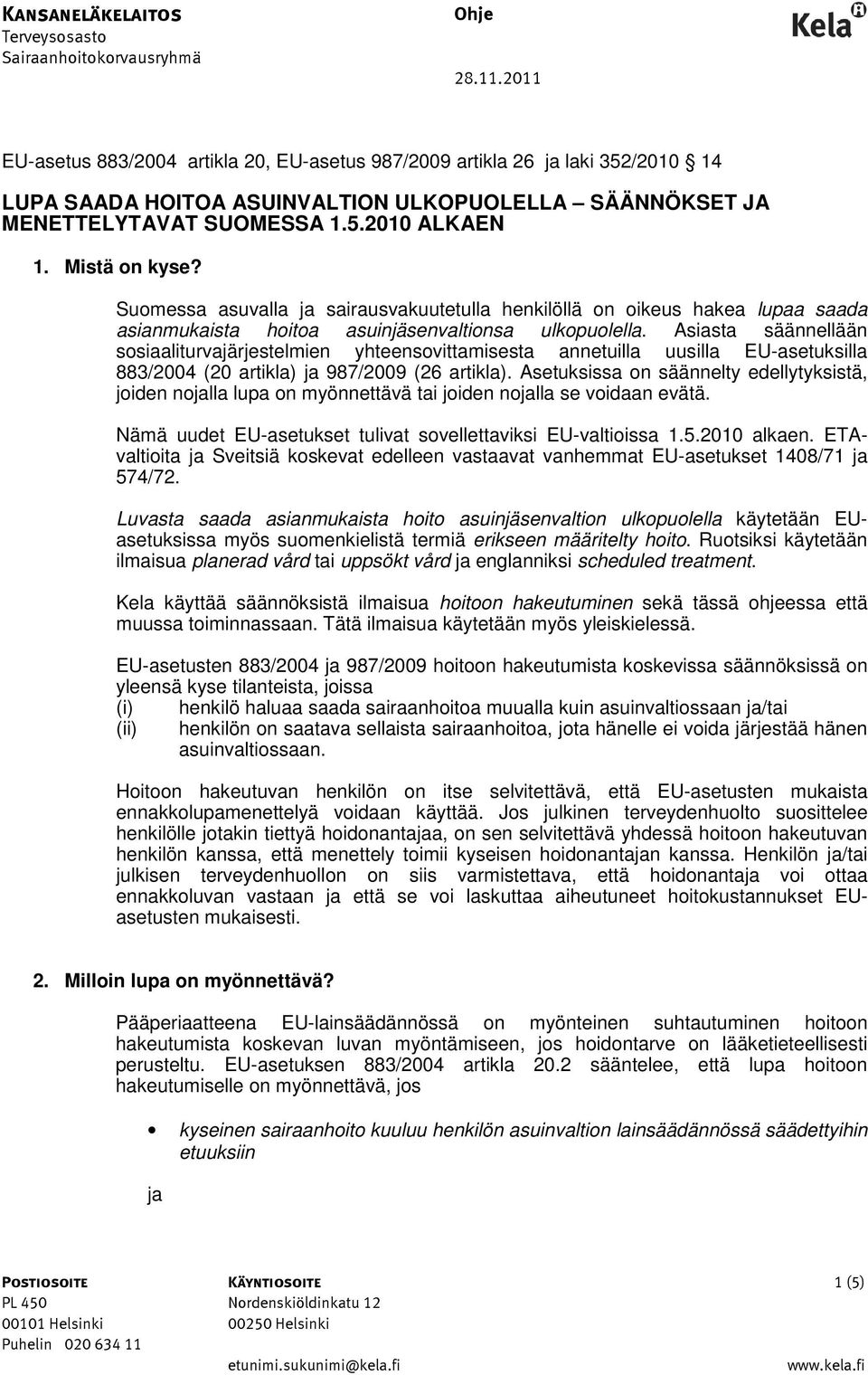 Mistä on kyse? Suomessa asuvalla ja sairausvakuutetulla henkilöllä on oikeus hakea lupaa saada asianmukaista hoitoa asuinjäsenvaltionsa ulkopuolella.