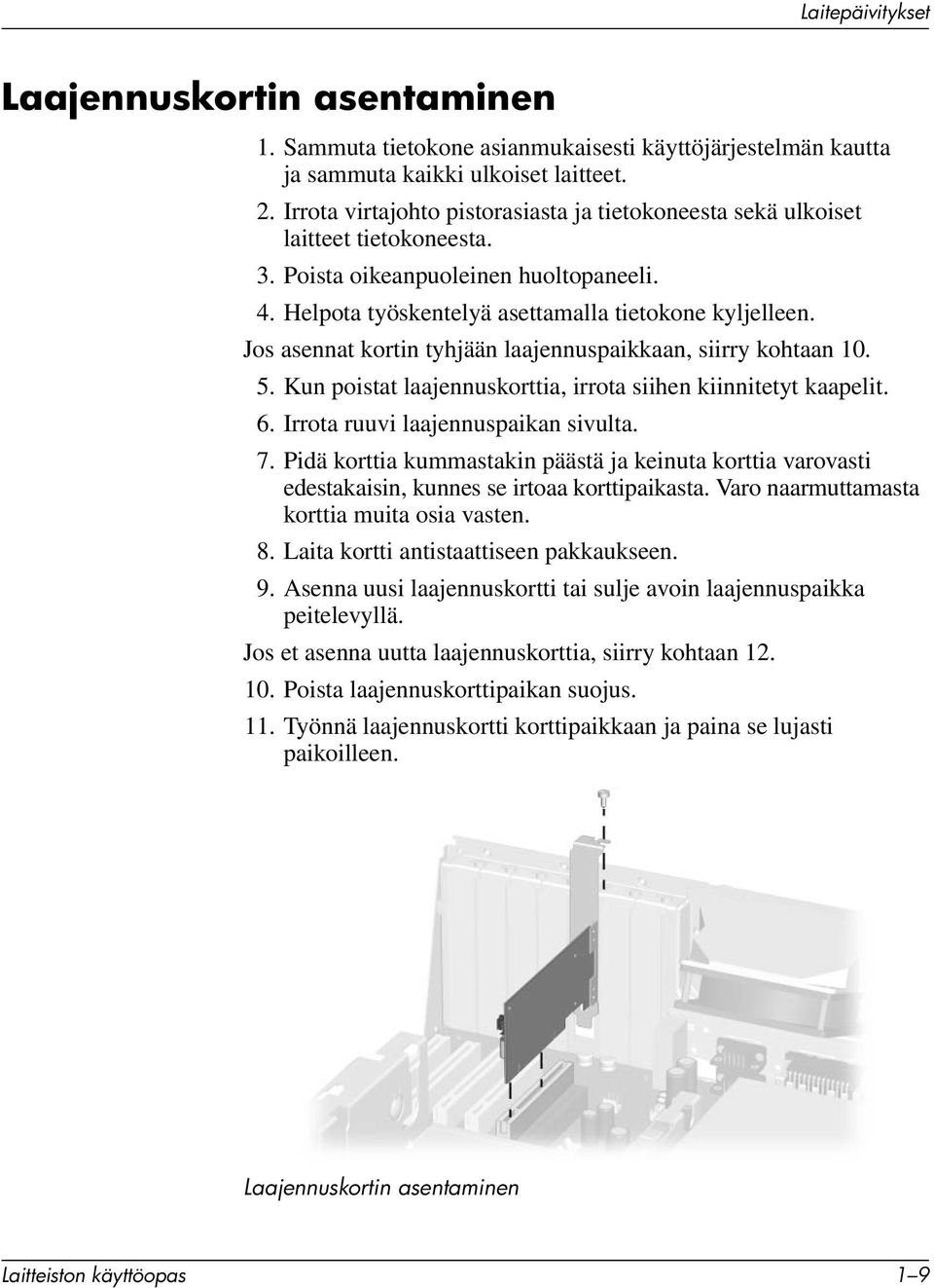 Jos asennat kortin tyhjään laajennuspaikkaan, siirry kohtaan 10. 5. Kun poistat laajennuskorttia, irrota siihen kiinnitetyt kaapelit. 6. Irrota ruuvi laajennuspaikan sivulta. 7.