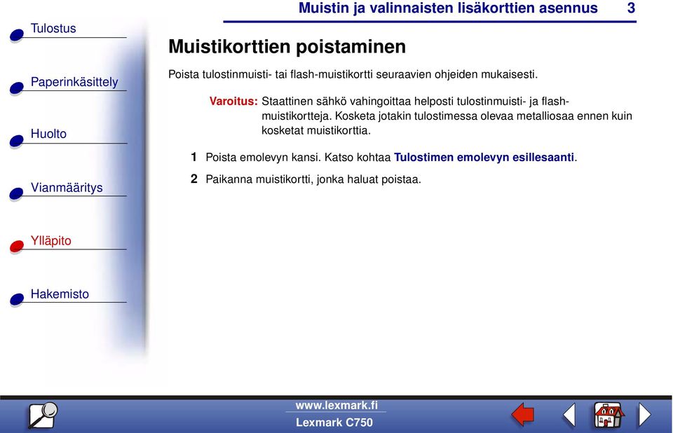 Kosketa jotakin tulostimessa olevaa metalliosaa ennen kuin kosketat muistikorttia.