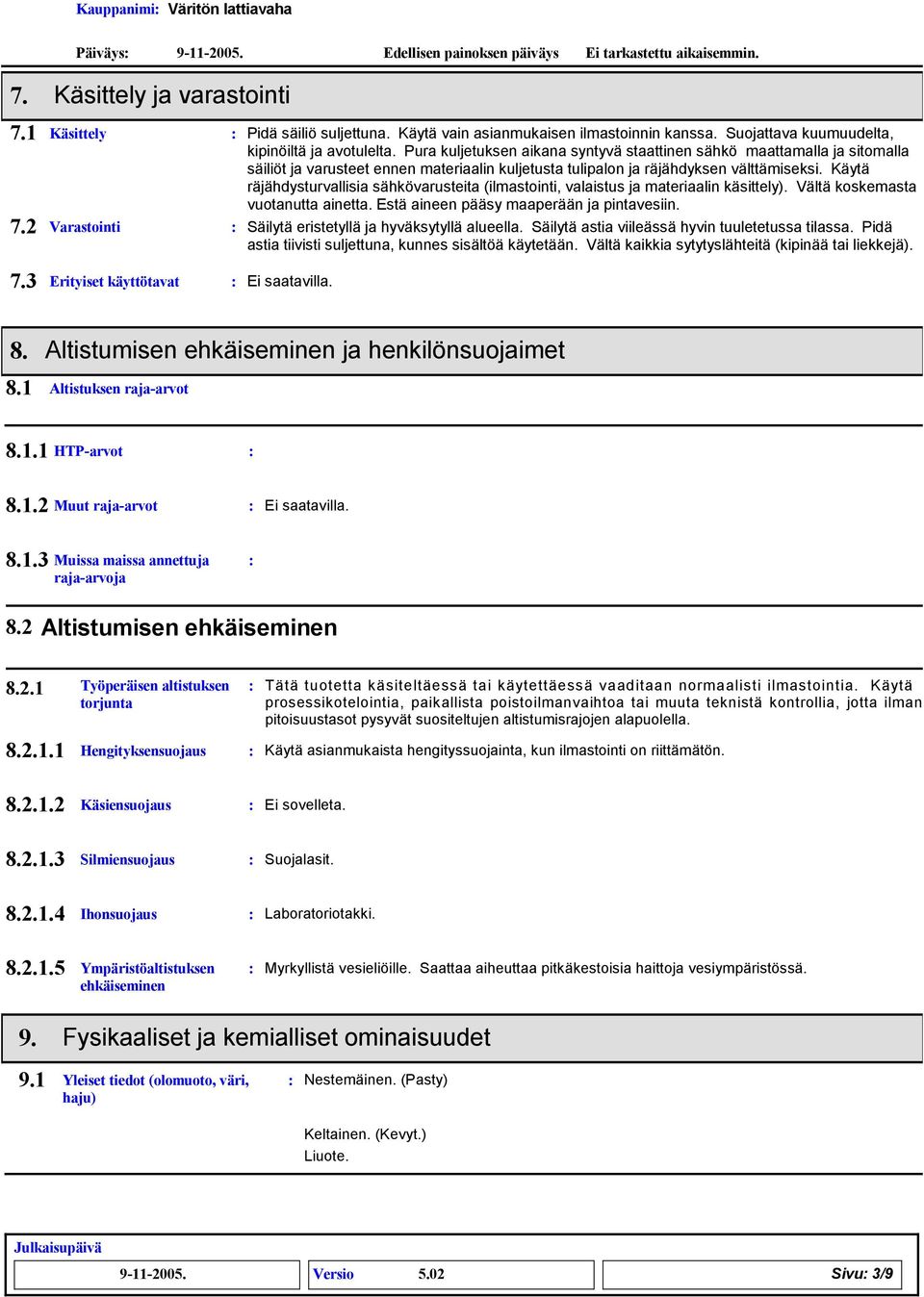 Käytä räjähdysturvallisia sähkövarusteita (ilmastointi, valaistus ja materiaalin käsittely). Vältä koskemasta vuotanutta ainetta. Estä aineen pääsy maaperään ja pintavesiin.