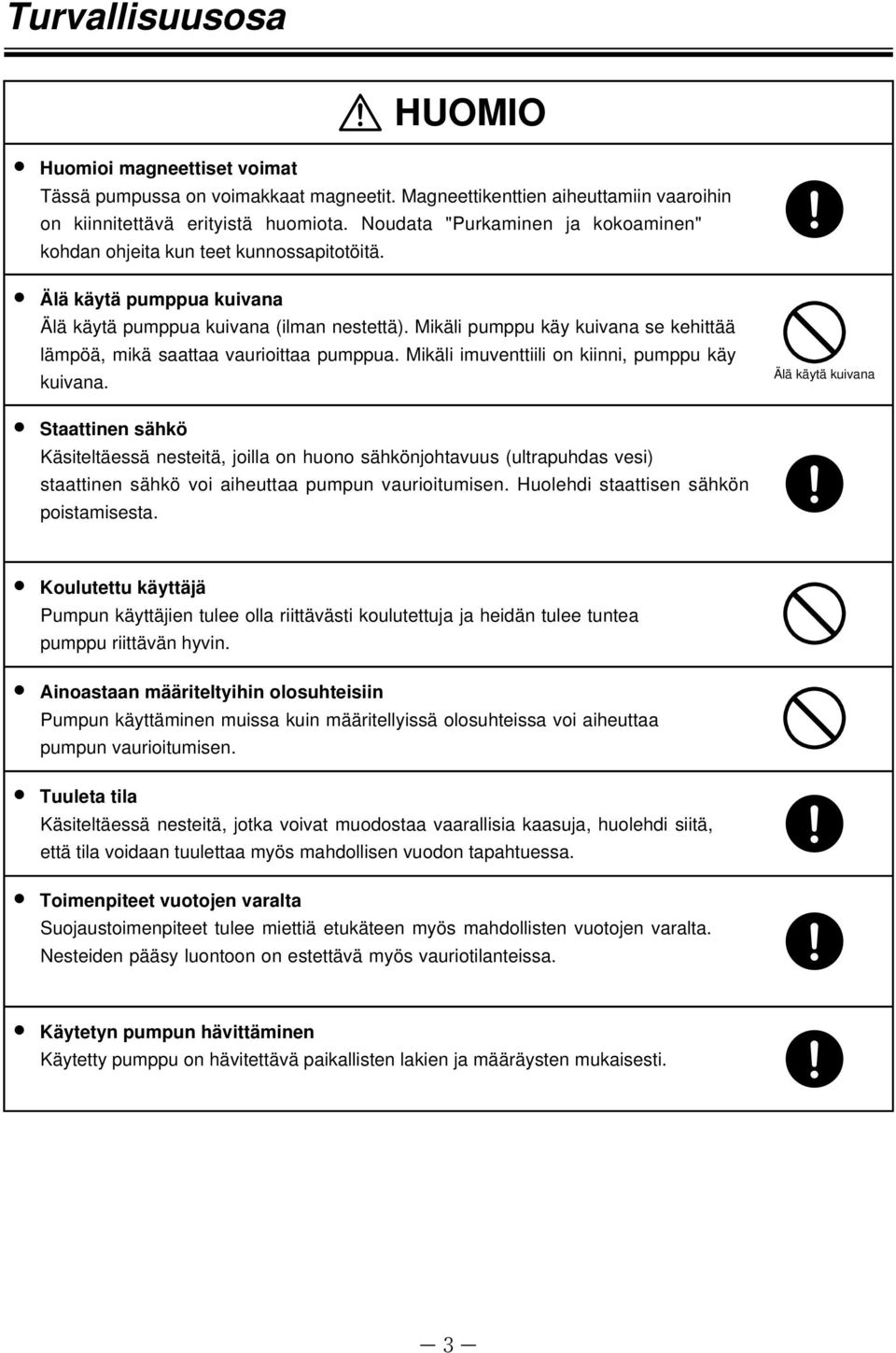 Mikäli pumppu käy kuivana se kehittää lämpöä, mikä saattaa vaurioittaa pumppua. Mikäli imuventtiili on kiinni, pumppu käy kuivana.