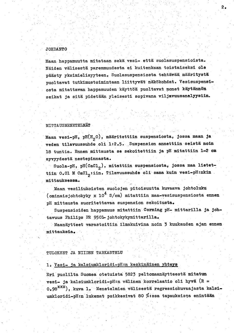 käytännön seikat ja sitä pidetään yleisesti sopivana viljavuusanalyysiin. MITTAUSNSNETELMÄT Maan vesi-ph, ph(h20), määritettiin suspensiosta, jossa maan ja veden tilavuussuhde oli 1:2.5.