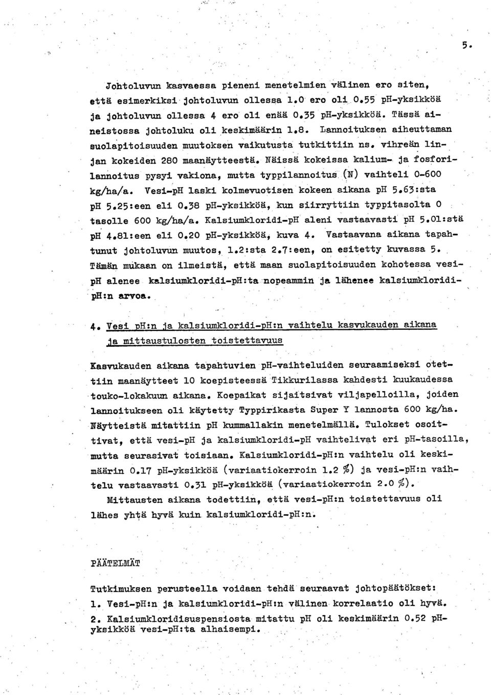 Näissä kokeissa kalium- ja fosforilannoitus pysyi vakiona, mutta typpilannoitus (N) vaihteli 0-600 kg/ha/a. Vesi-pH laski kolmevuotisen kokeen aikana ph 5.63:sta ph 5.25:een eli 0.