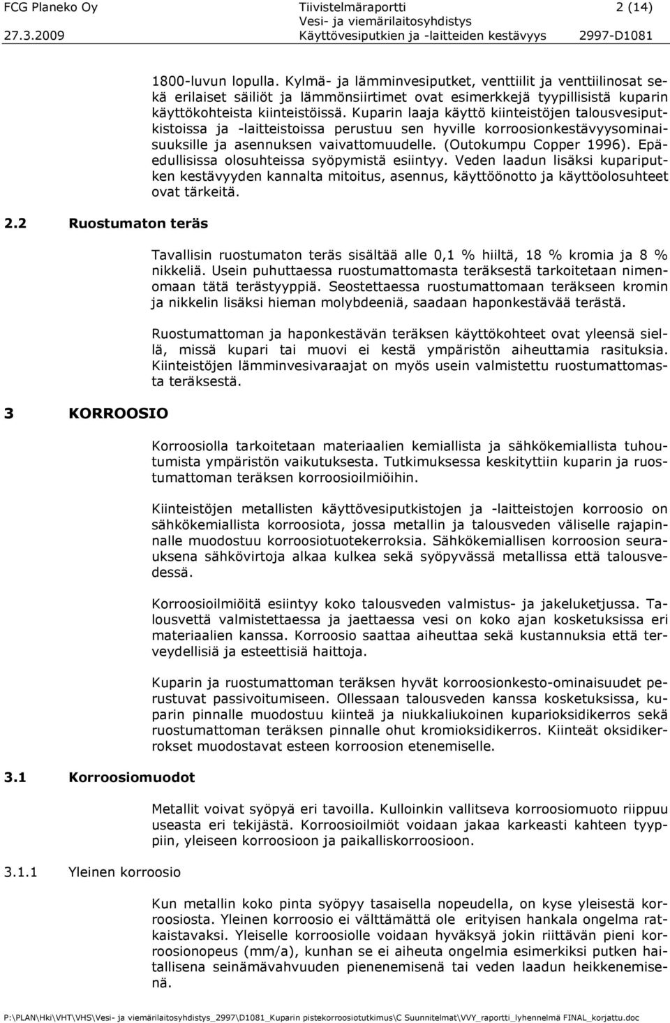 Kuparin laaja käyttö kiinteistöjen talousvesiputkistoissa ja -laitteistoissa perustuu sen hyville korroosionkestävyysominaisuuksille ja asennuksen vaivattomuudelle. (Outokumpu Copper 1996).
