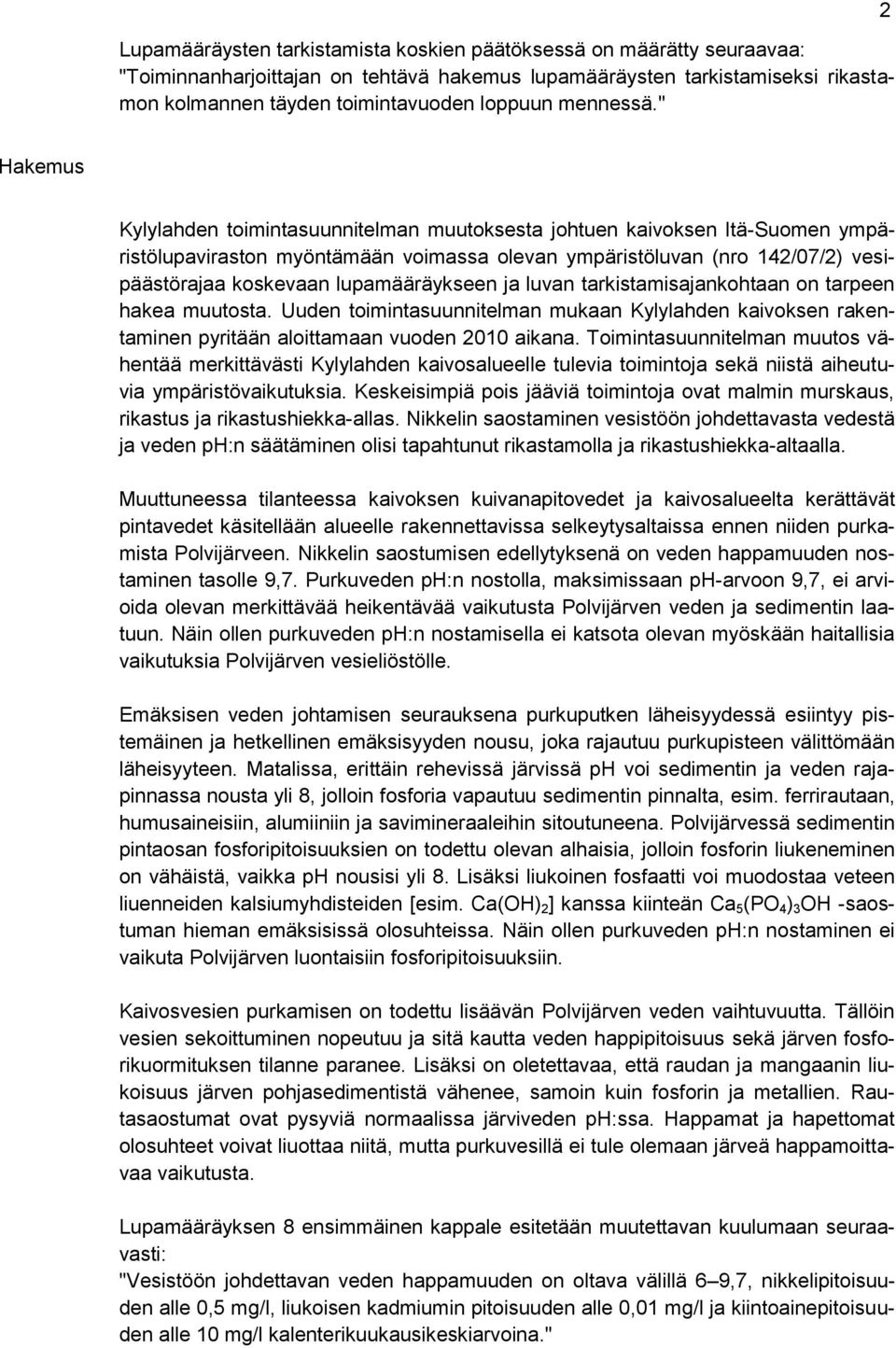 " 2 Hakemus Kylylahden toimintasuunnitelman muutoksesta johtuen kaivoksen Itä-Suomen ympäristölupaviraston myöntämään voimassa olevan ympäristöluvan (nro 142/07/2) vesipäästörajaa koskevaan