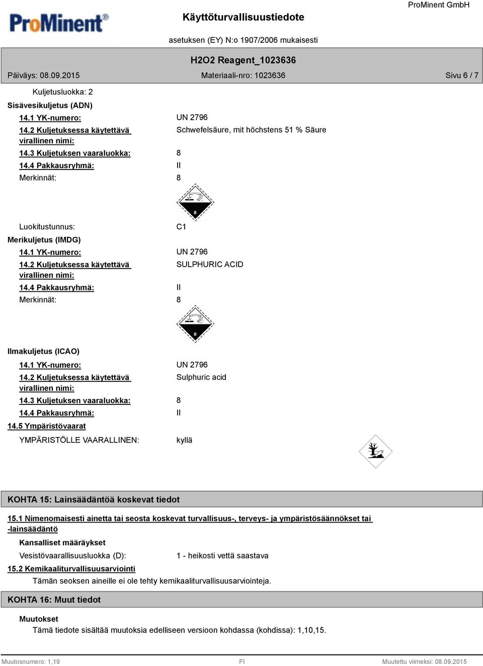 3 Kuljetuksen vaaraluokka: 14.4 Pakkausryhmä: 14.5 Ympäristövaarat YMPÄRISTÖLLE VAARALLINEN: Sulphuric acid 8 II kyllä KOHTA 15: Lainsäädäntöä koskevat tiedot 15.