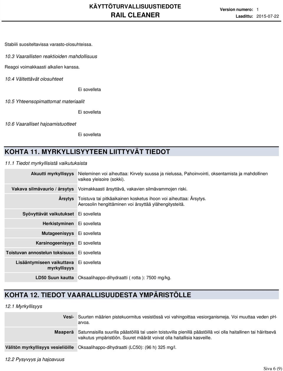 1 Tiedot myrkyllisistä vaikutuksista Akuutti myrkyllisyys Vakava silmävaurio / ärsytys Ärsytys Syövyttävät vaikutukset Herkistyminen Mutageenisyys Karsinogeenisyys Toistuvan annostelun toksisuus
