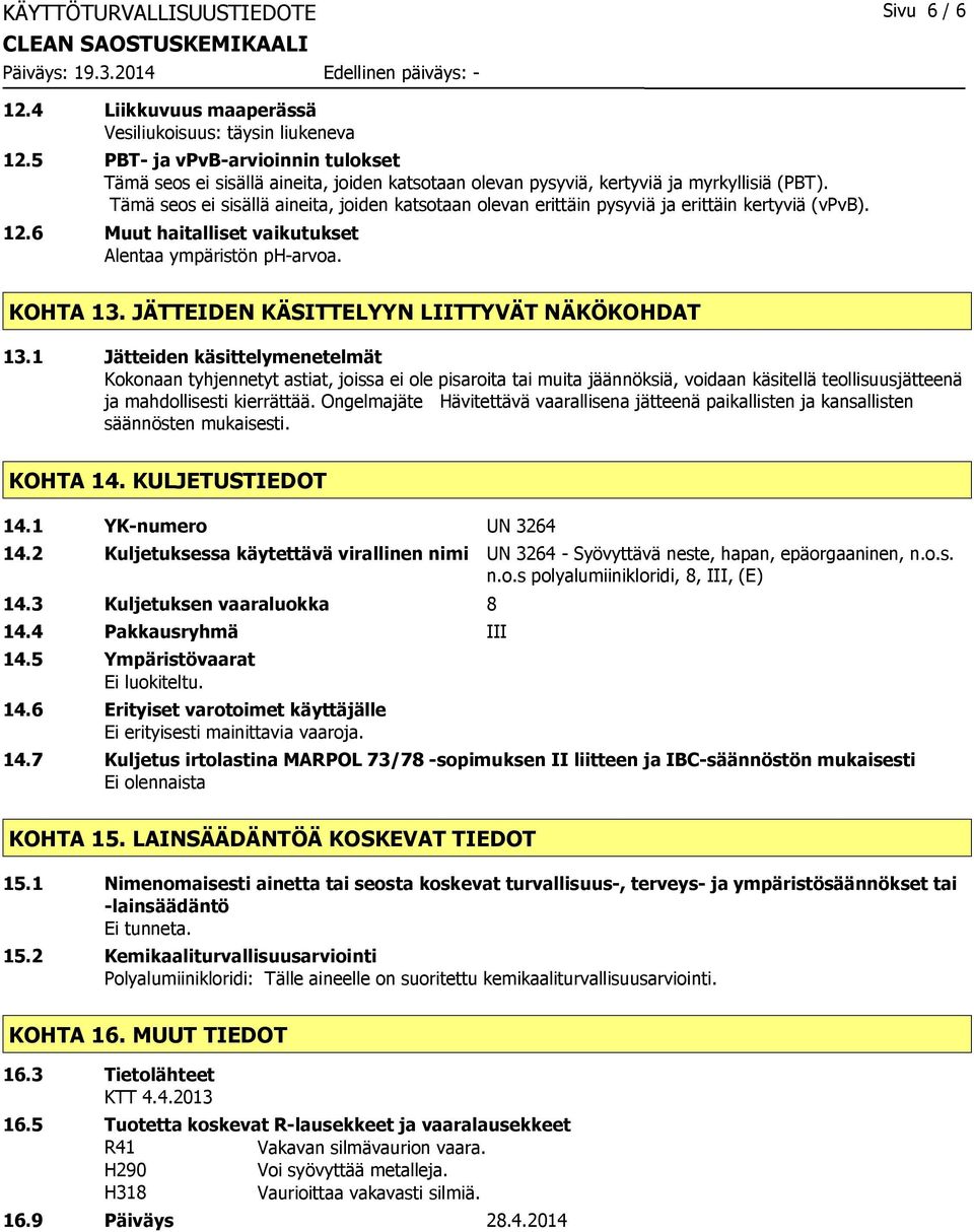 Tämä seos ei sisällä aineita, joiden katsotaan olevan erittäin pysyviä ja erittäin kertyviä (vpvb). 12.6 Muut haitalliset vaikutukset Alentaa ympäristön ph-arvoa. KOHTA 13.